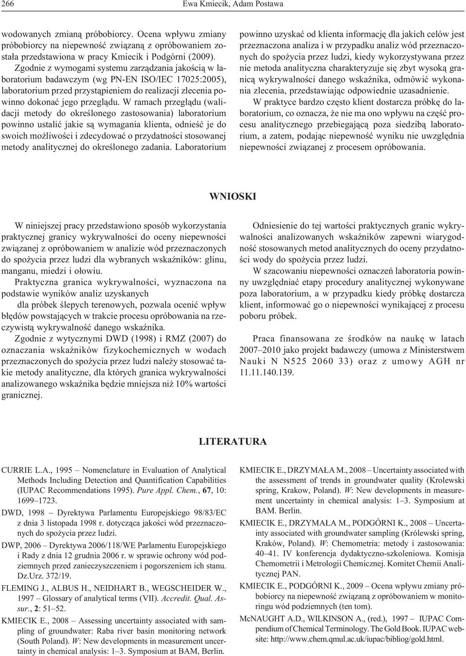 W ramach przegl¹du (walidacji metody do okreœlonego zastosowania) laboratorium powinno ustaliæ jakie s¹ wymagania klienta, odnieœæ je do swoich mo liwoœci i zdecydowaæ o przydatnoœci stosowanej