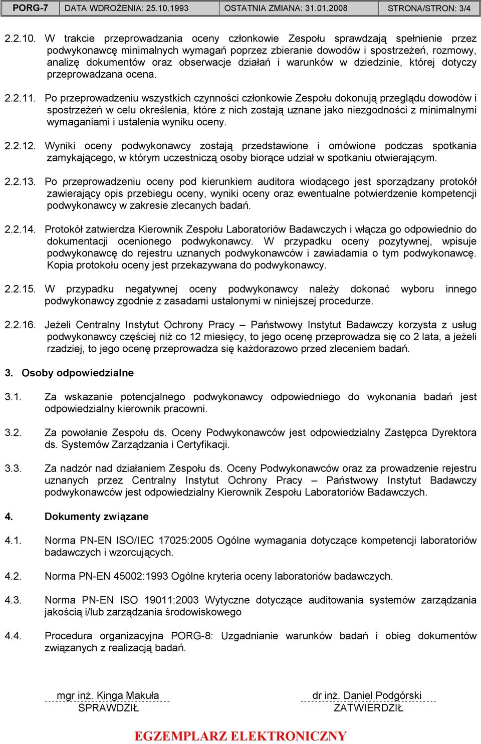 W trakcie przeprowadzania oceny członkowie Zespołu sprawdzają spełnienie przez podwykonawcę minimalnych wymagań poprzez zbieranie dowodów i spostrzeŝeń, rozmowy, analizę dokumentów oraz obserwacje