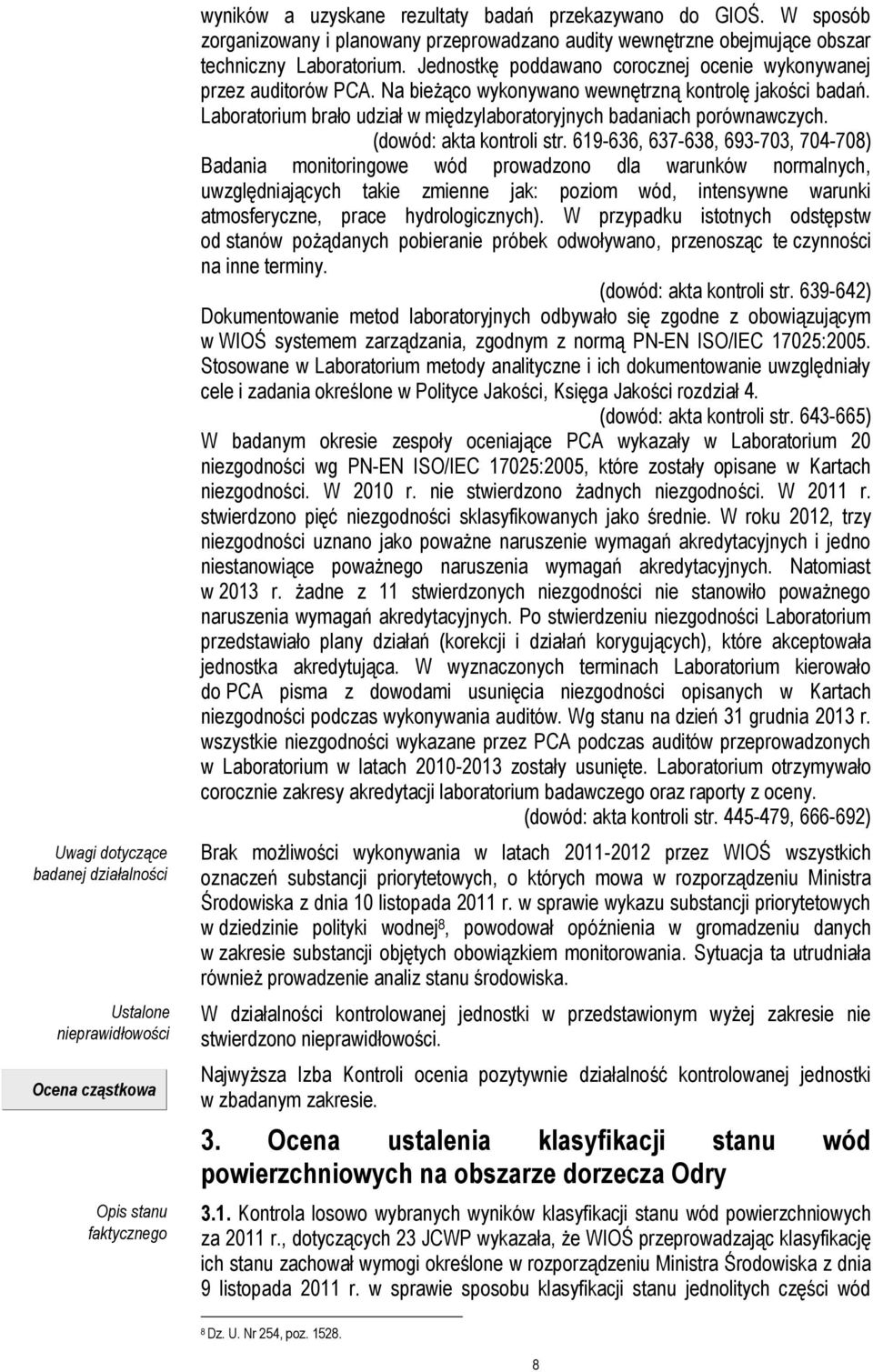 Na bieżąco wykonywano wewnętrzną kontrolę jakości badań. Laboratorium brało udział w międzylaboratoryjnych badaniach porównawczych. (dowód: akta kontroli str.