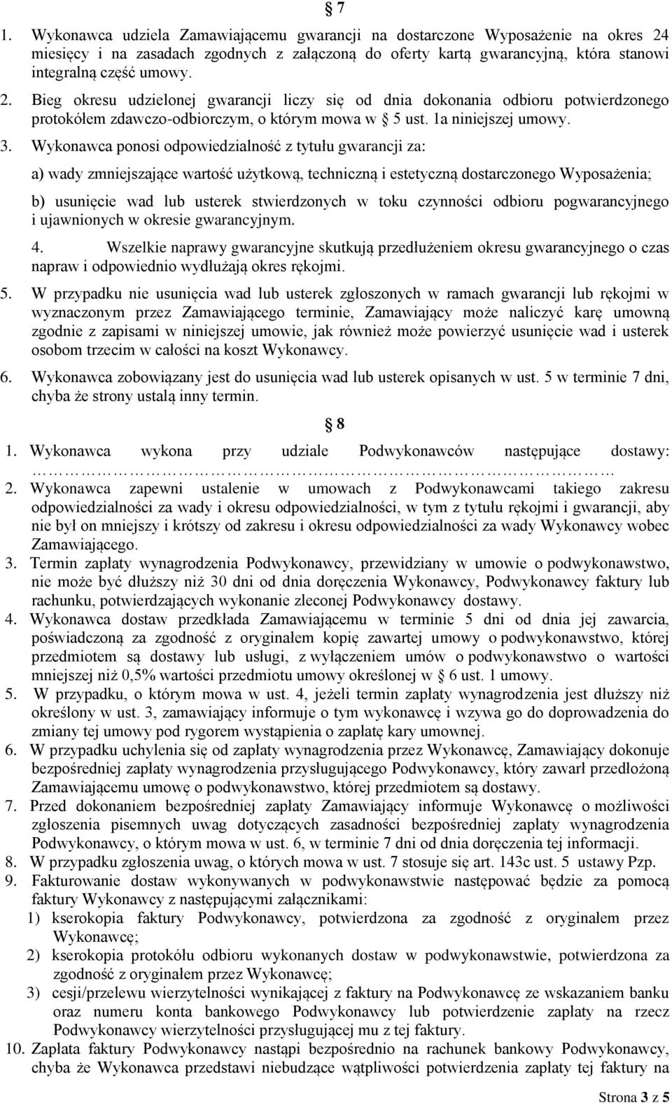 Bieg okresu udzielonej gwarancji liczy się od dnia dokonania odbioru potwierdzonego protokółem zdawczo-odbiorczym, o którym mowa w 5 ust. 1a niniejszej umowy. 3.