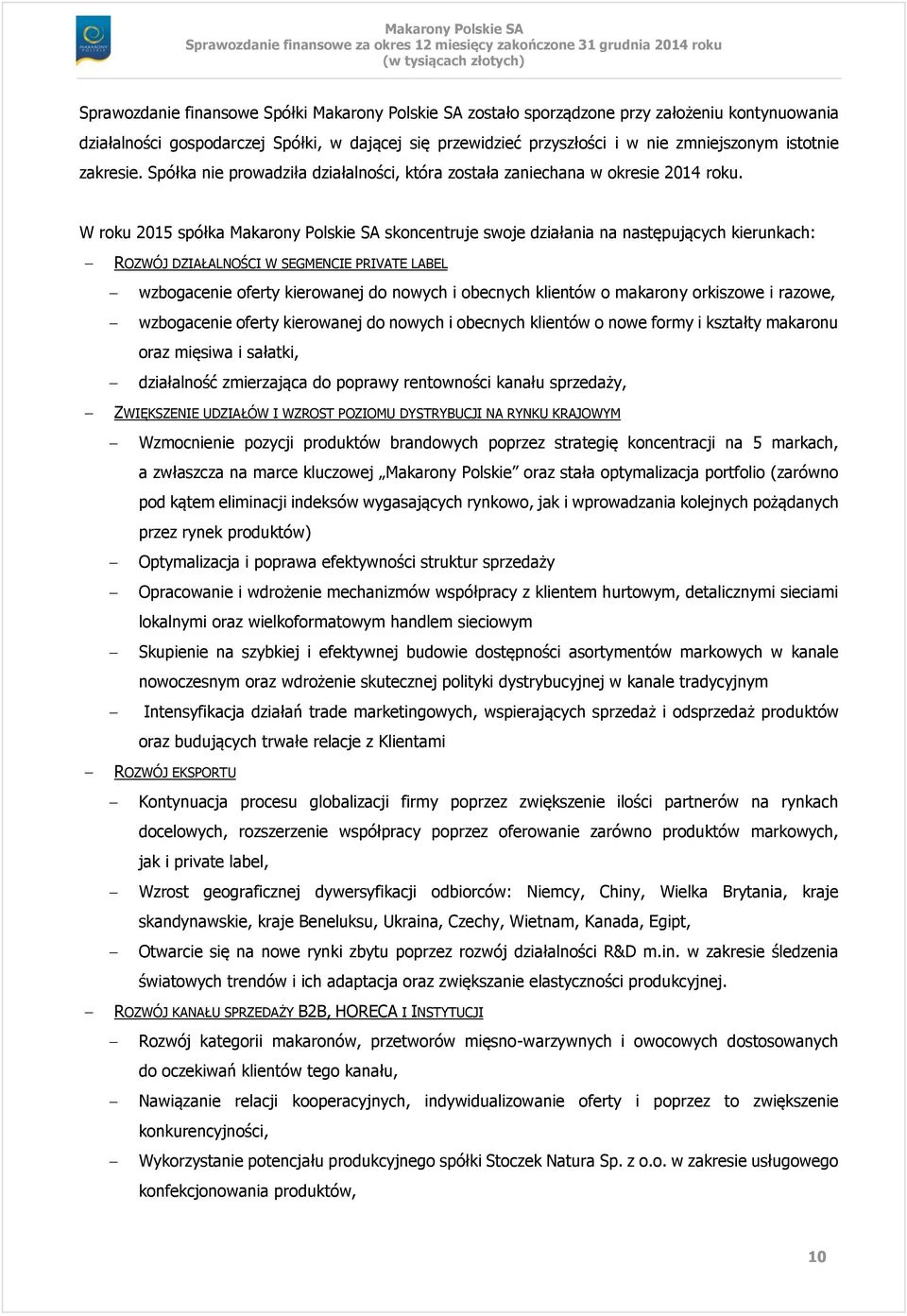 W roku 2015 spółka Makarony Polskie SA skoncentruje swoje działania na następujących kierunkach: ROZWÓJ DZIAŁALNOŚCI W SEGMENCIE PRIVATE LABEL wzbogacenie oferty kierowanej do nowych i obecnych
