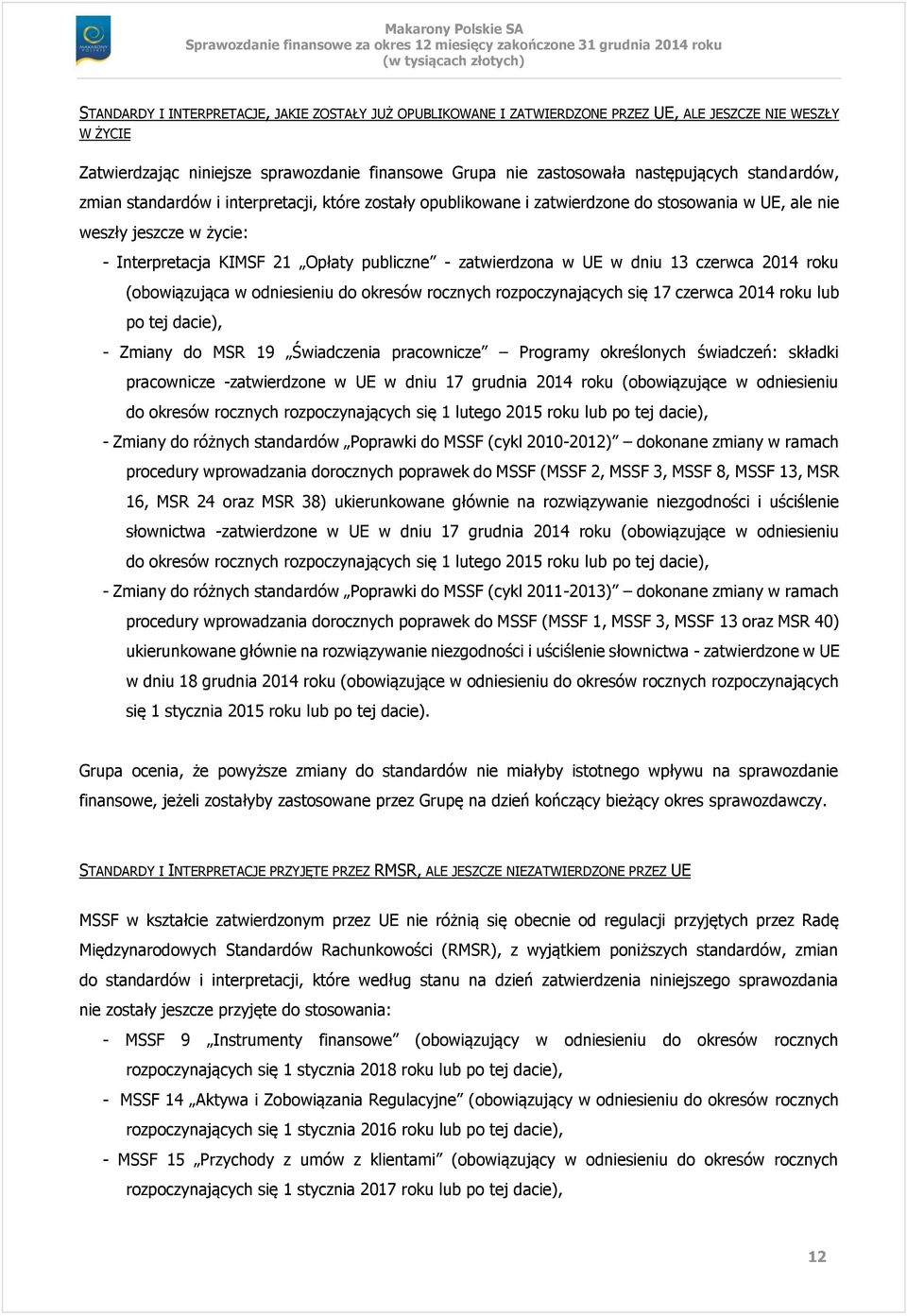 UE w dniu 13 czerwca 2014 roku (obowiązująca w odniesieniu do okresów rocznych rozpoczynających się 17 czerwca 2014 roku lub po tej dacie), - Zmiany do MSR 19 Świadczenia pracownicze Programy