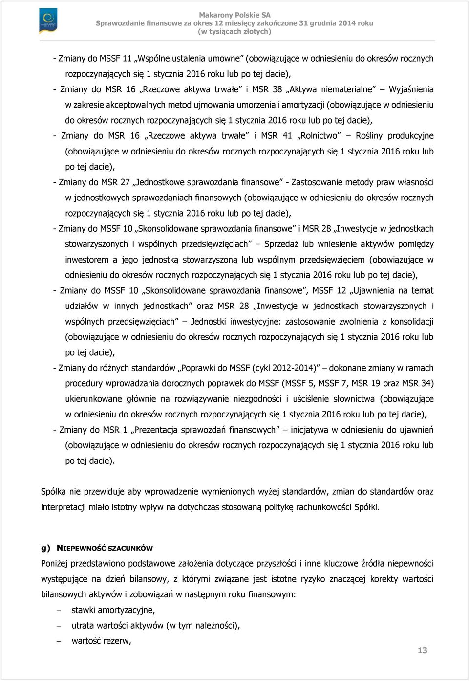 po tej dacie), - Zmiany do MSR 16 Rzeczowe aktywa trwałe i MSR 41 Rolnictwo Rośliny produkcyjne (obowiązujące w odniesieniu do okresów rocznych rozpoczynających się 1 stycznia 2016 roku lub po tej