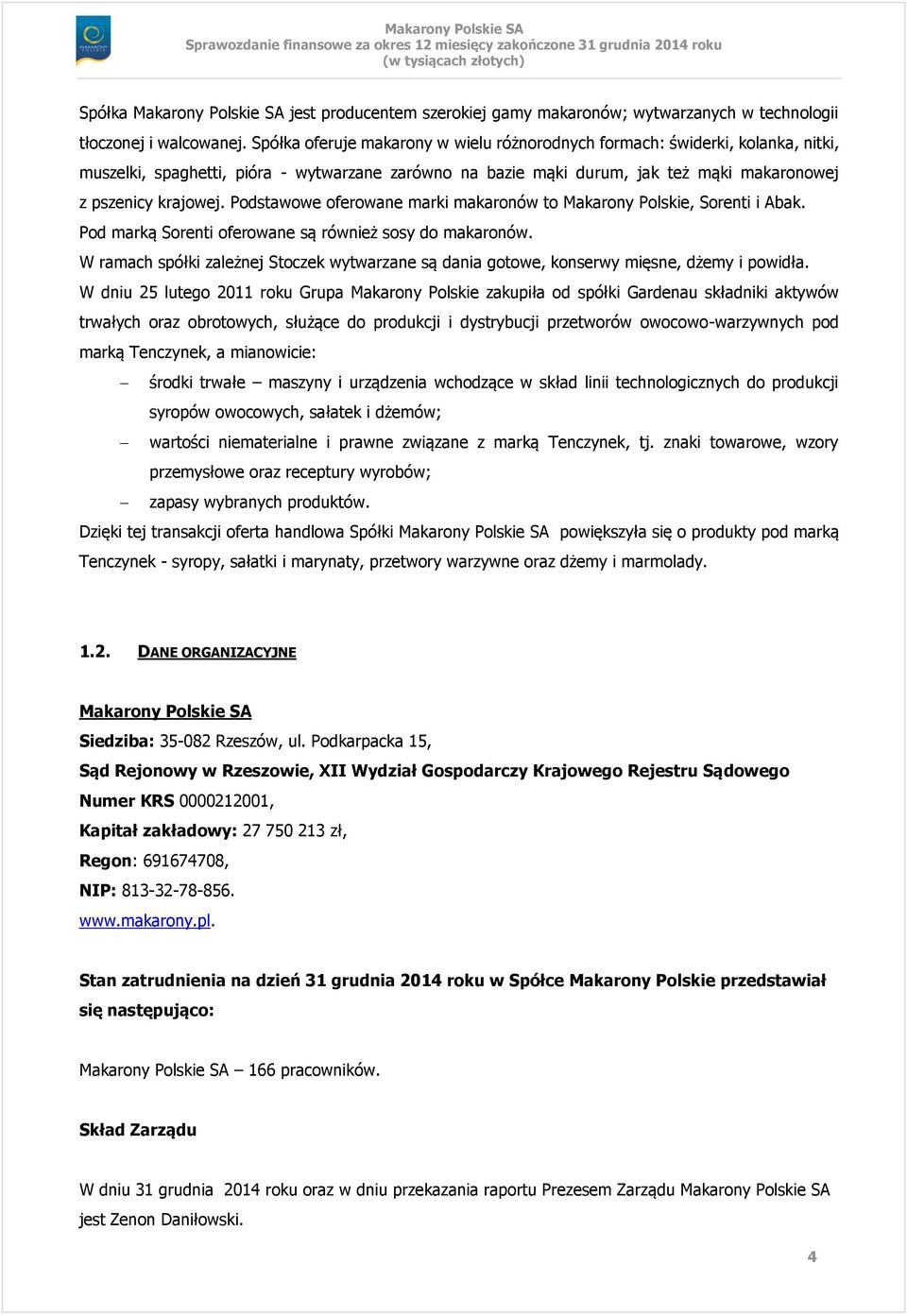 Podstawowe oferowane marki makaronów to Makarony Polskie, Sorenti i Abak. Pod marką Sorenti oferowane są również sosy do makaronów.