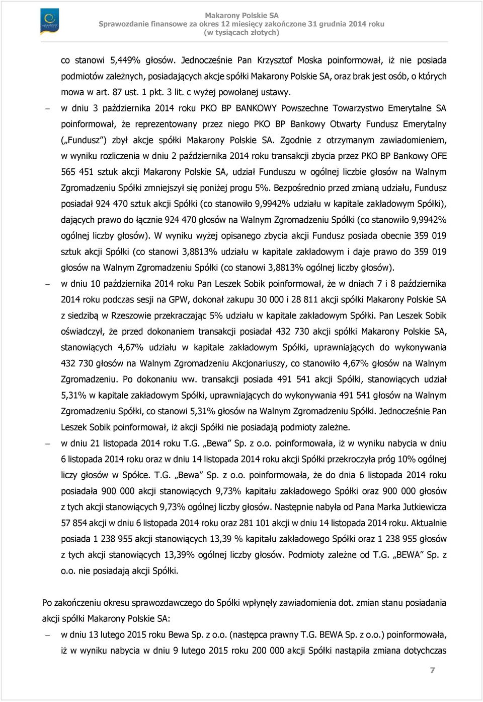 w dniu 3 października 2014 roku PKO BP BANKOWY Powszechne Towarzystwo Emerytalne SA poinformował, że reprezentowany przez niego PKO BP Bankowy Otwarty Fundusz Emerytalny ( Fundusz ) zbył akcje spółki