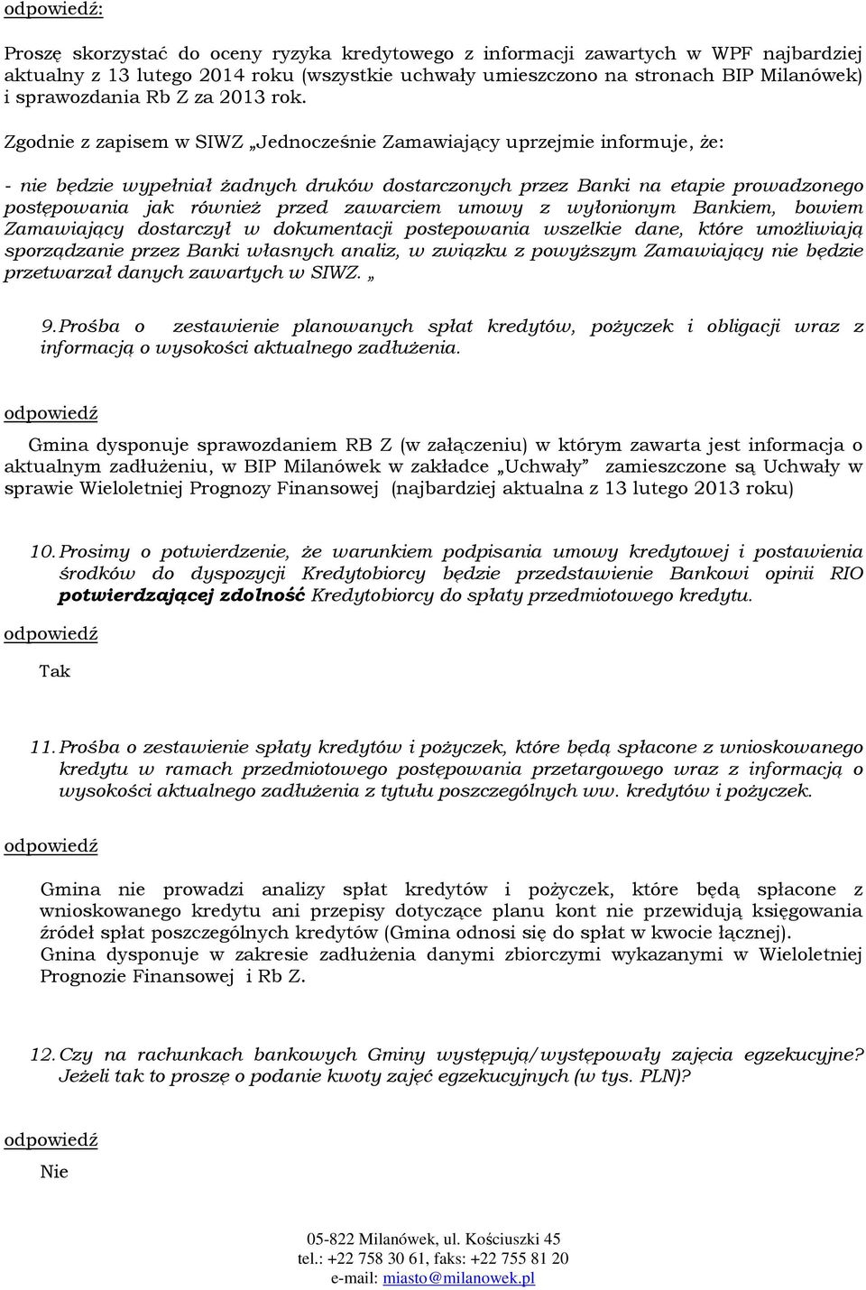 Zgodnie z zapisem w SIWZ Jednocześnie Zamawiający uprzejmie informuje, że: - nie będzie wypełniał żadnych druków dostarczonych przez Banki na etapie prowadzonego postępowania jak również przed