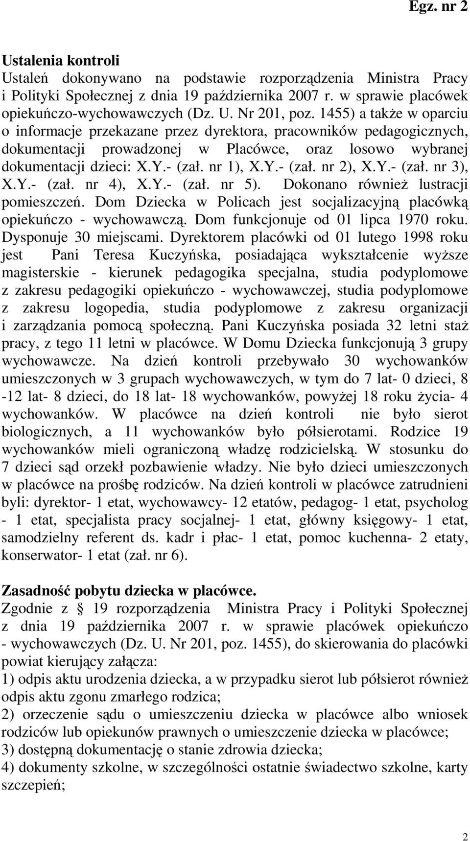 Y.- (zał. nr 3), X.Y.- (zał. nr 4), X.Y.- (zał. nr 5). Dokonano równieŝ lustracji pomieszczeń. Dom Dziecka w Policach jest socjalizacyjną placówką opiekuńczo - wychowawczą.