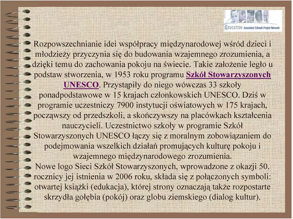 Dziś w programie uczestniczy 7900 instytucji oświatowych w 175 krajach, począwszy od przedszkoli, a skończywszy na placówkach kształcenia nauczycieli.