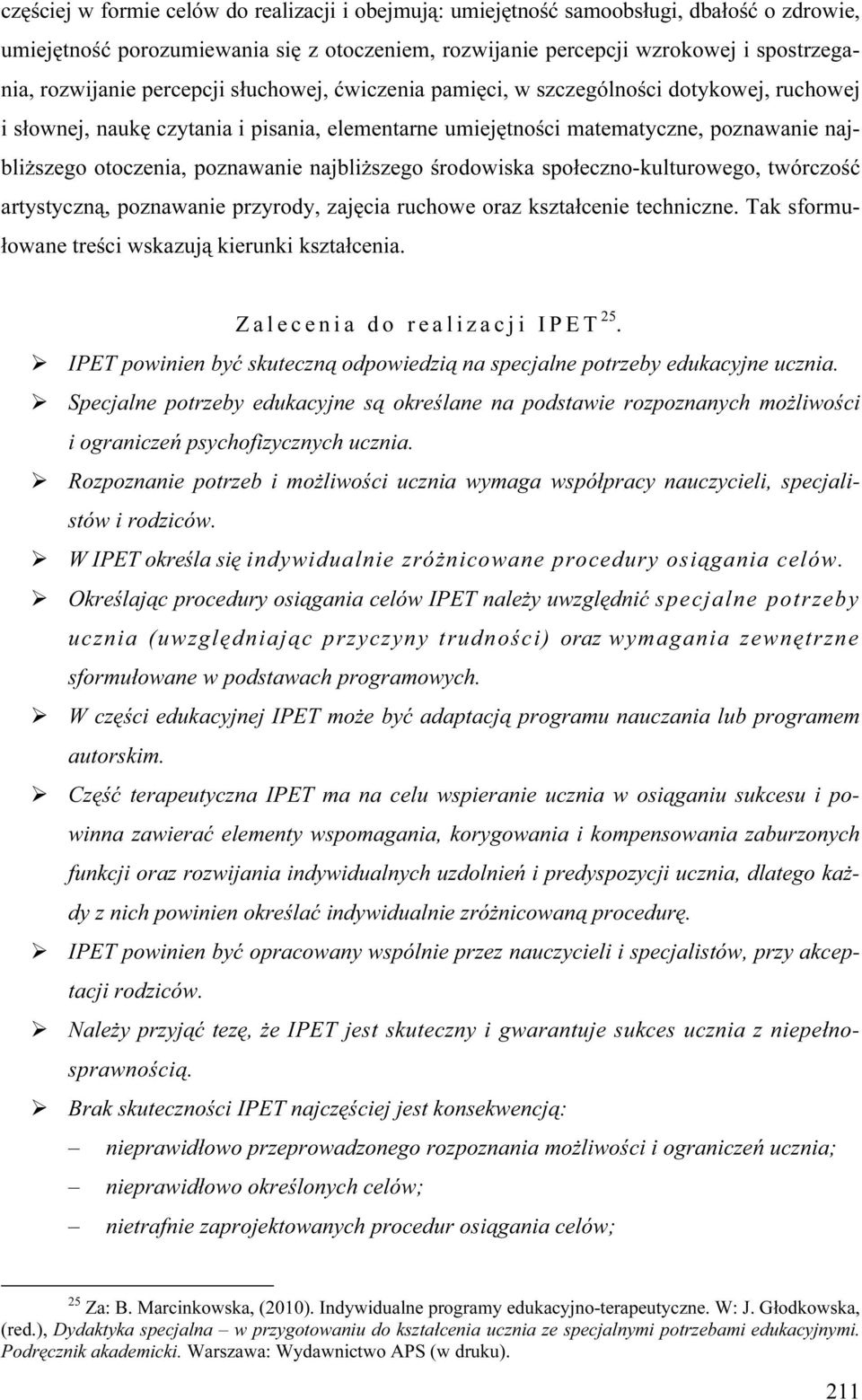 najbliższego środowiska społeczno-kulturowego, twórczość artystyczną, poznawanie przyrody, zajęcia ruchowe oraz kształcenie techniczne. Tak sformułowane treści wskazują kierunki kształcenia.