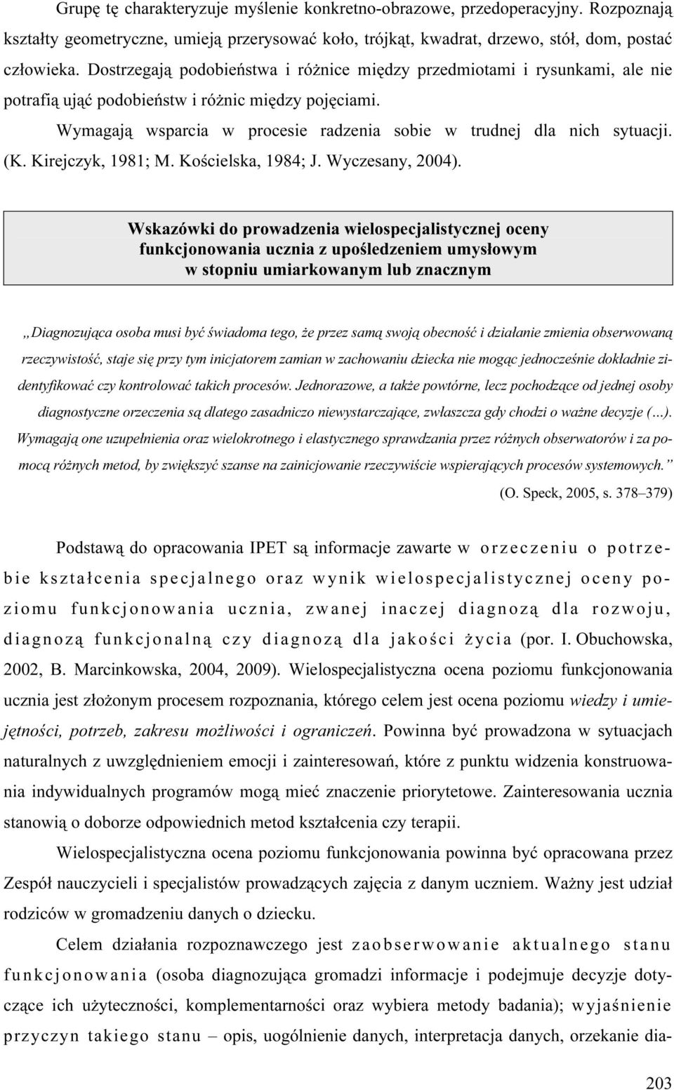 Wymagają wsparcia w procesie radzenia sobie w trudnej dla nich sytuacji. (K. Kirejczyk, 1981; M. Kościelska, 1984; J. Wyczesany, 2004).