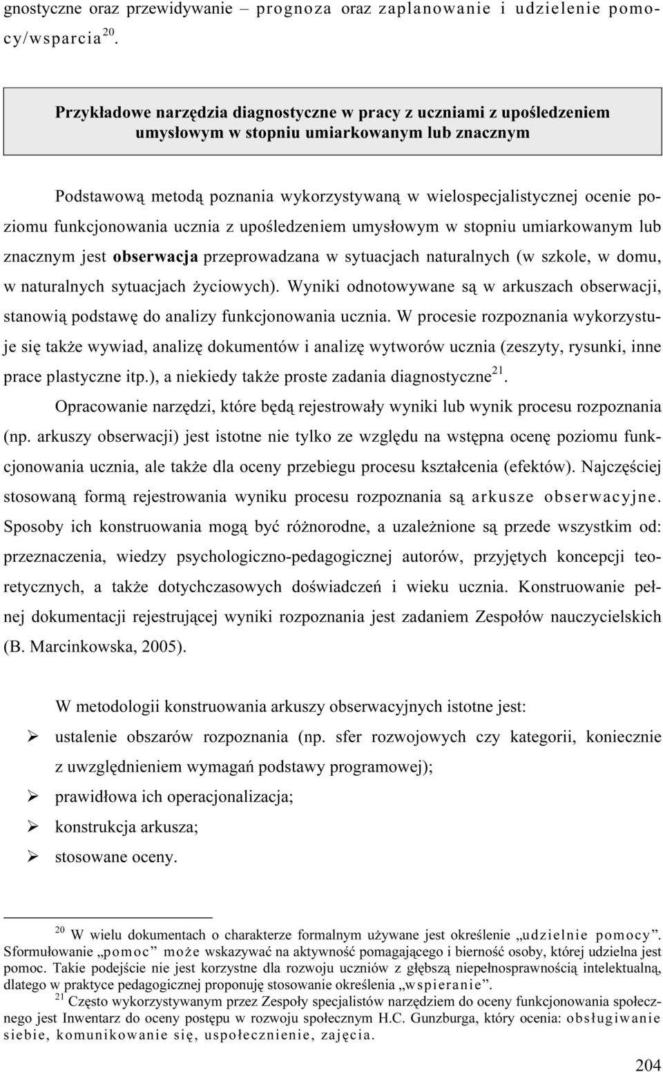 funkcjonowania ucznia z upośledzeniem umysłowym w stopniu umiarkowanym lub znacznym jest obserwacja przeprowadzana w sytuacjach naturalnych (w szkole, w domu, w naturalnych sytuacjach życiowych).