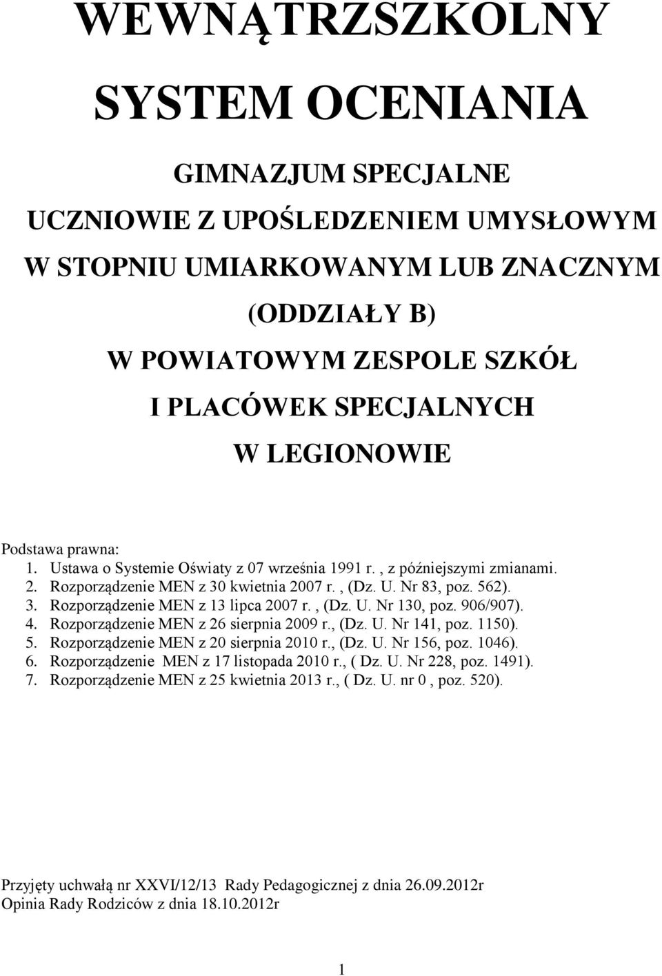 , (Dz. U. Nr 130, poz. 906/907). 4. Rozporządzenie MEN z 26 sierpnia 2009 r., (Dz. U. Nr 141, poz. 1150). 5. Rozporządzenie MEN z 20 sierpnia 2010 r., (Dz. U. Nr 156, poz. 1046). 6.