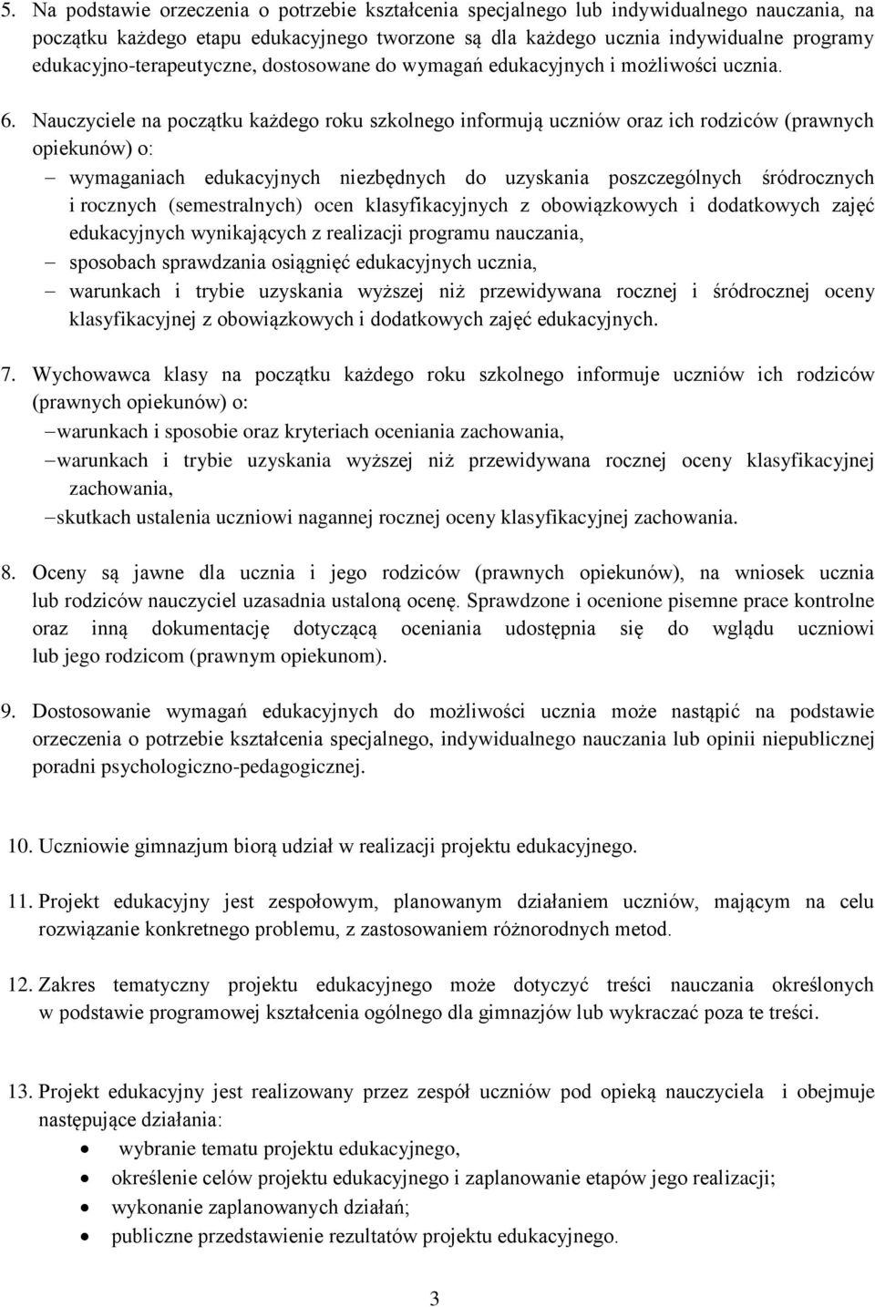 Nauczyciele na początku każdego roku szkolnego informują uczniów oraz ich rodziców (prawnych opiekunów) o: wymaganiach edukacyjnych niezbędnych do uzyskania poszczególnych śródrocznych i rocznych