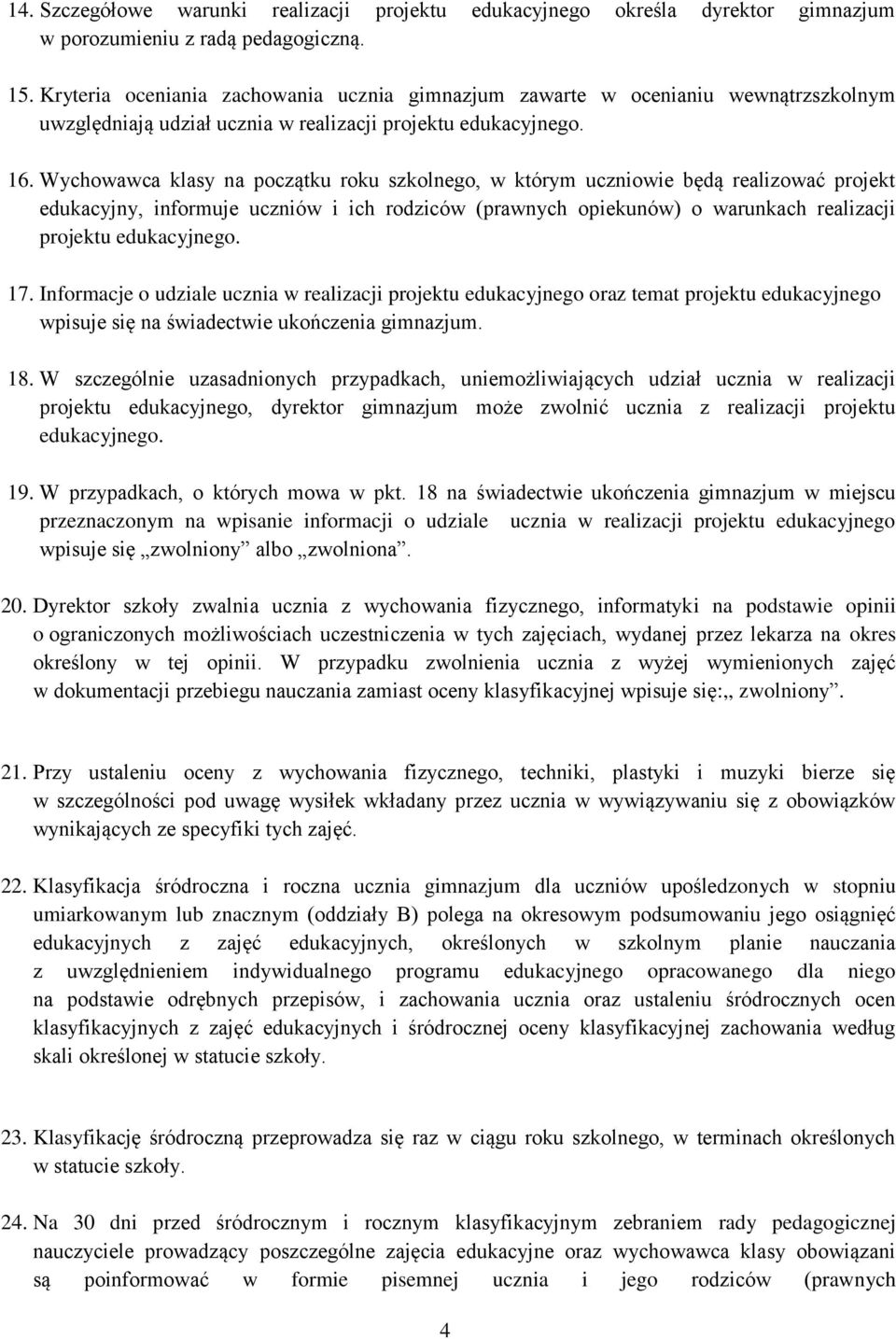 Wychowawca klasy na początku roku szkolnego, w którym uczniowie będą realizować projekt edukacyjny, informuje uczniów i ich rodziców (prawnych opiekunów) o warunkach realizacji projektu edukacyjnego.