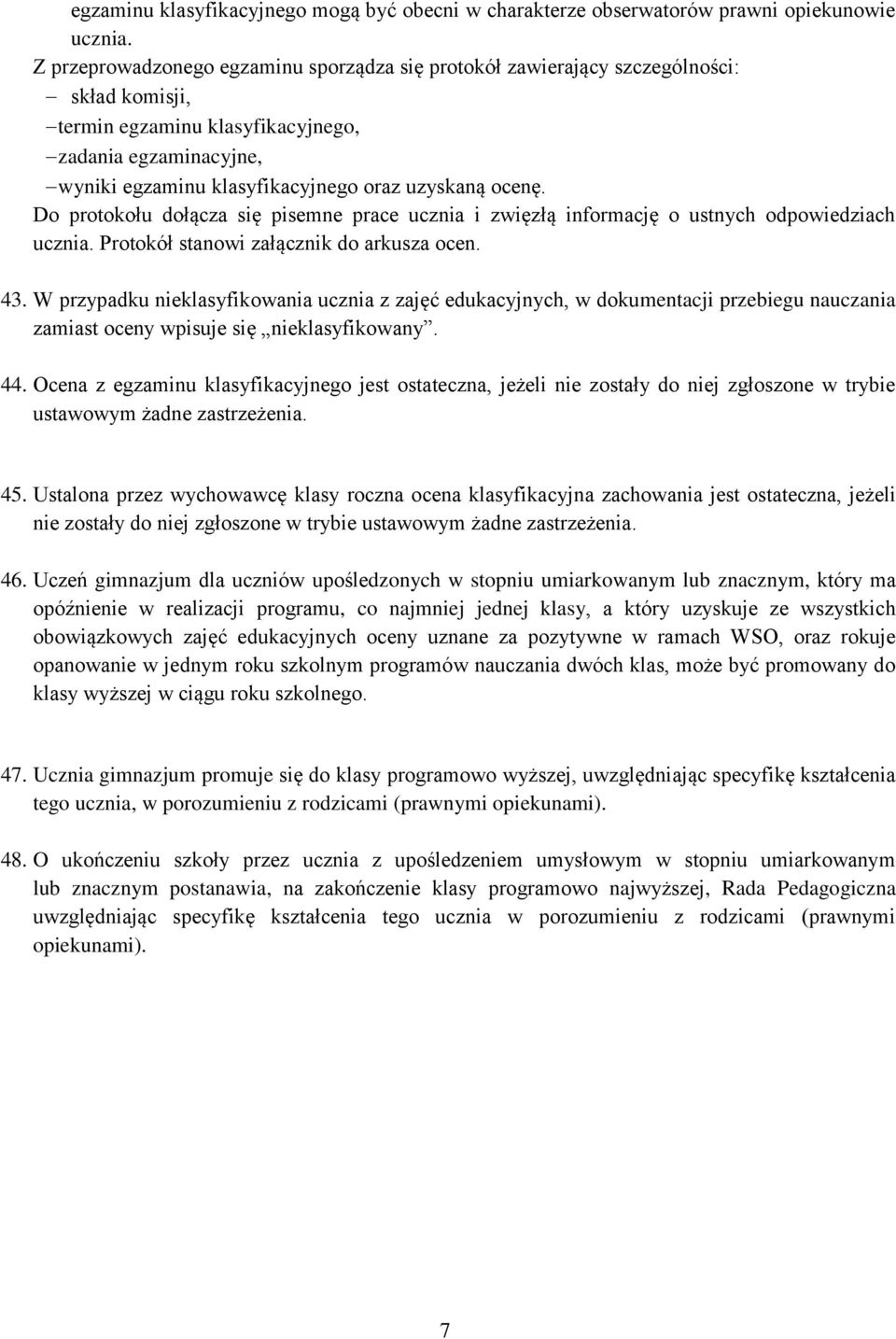 ocenę. Do protokołu dołącza się pisemne prace ucznia i zwięzłą informację o ustnych odpowiedziach ucznia. Protokół stanowi załącznik do arkusza ocen. 43.