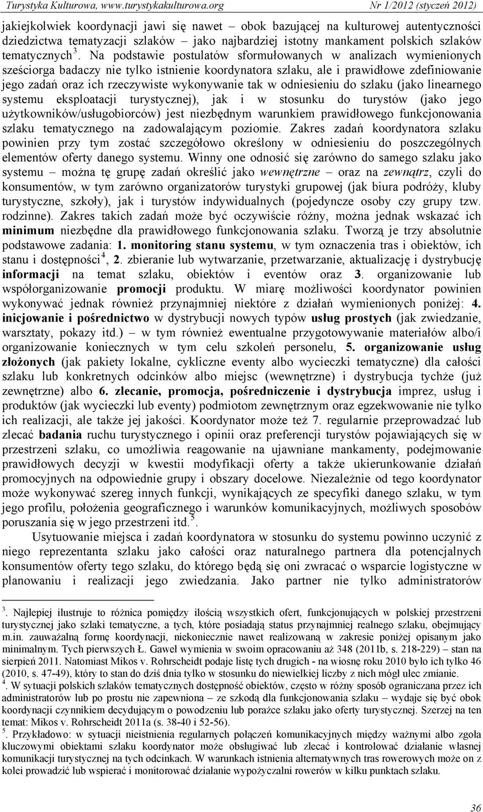 tak w odniesieniu do szlaku (jako linearnego systemu eksploatacji turystycznej), jak i w stosunku do turystów (jako jego użytkowników/usługobiorców) jest niezbędnym warunkiem prawidłowego