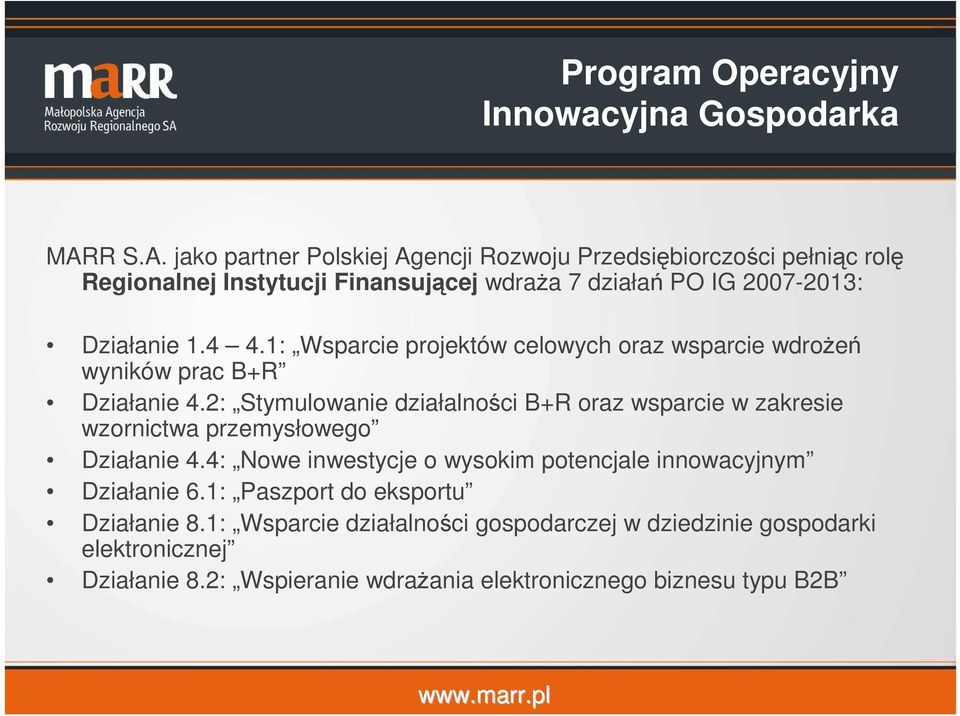 jako partner Polskiej Agencji Rozwoju Przedsiębiorczości pełniąc rolę Regionalnej Instytucji Finansującej wdraża 7 działań PO IG 2007-2013: Działanie 1.4 4.