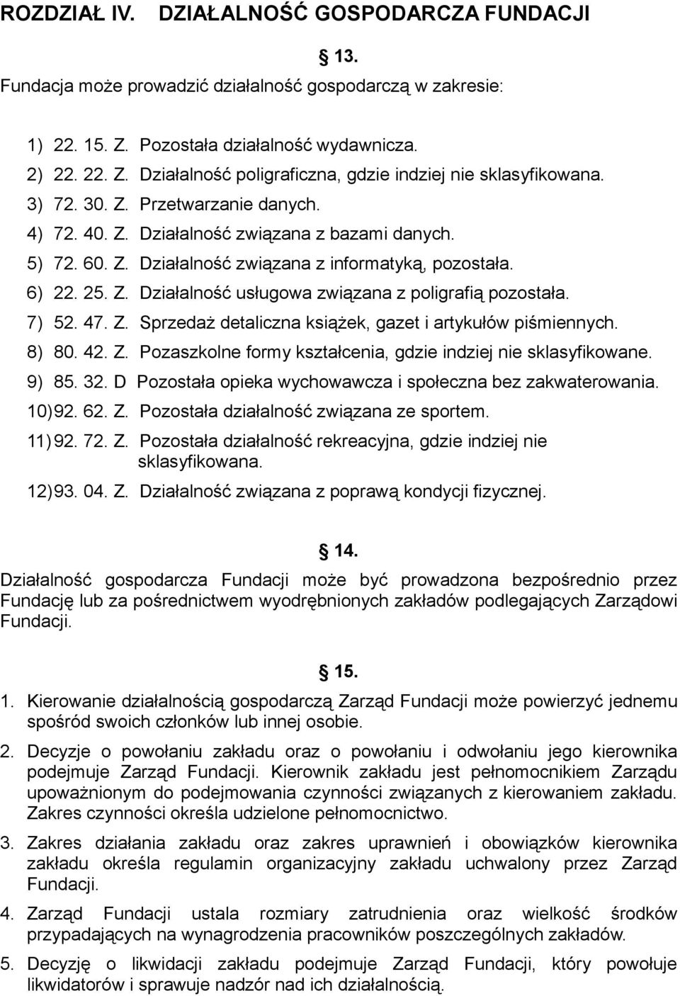 7) 52. 47. Z. Sprzedaż detaliczna książek, gazet i artykułów piśmiennych. 8) 80. 42. Z. Pozaszkolne formy kształcenia, gdzie indziej nie sklasyfikowane. 9) 85. 32.