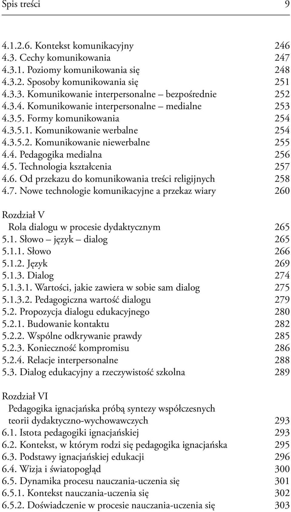 6. Od przekazu do komunikowania treści religijnych 258 4.7. Nowe technologie komunikacyjne a przekaz wiary 260 Rozdział V Rola dialogu w procesie dydaktycznym 265 5.1. Słowo język dialog 265 5.1.1. Słowo 266 5.