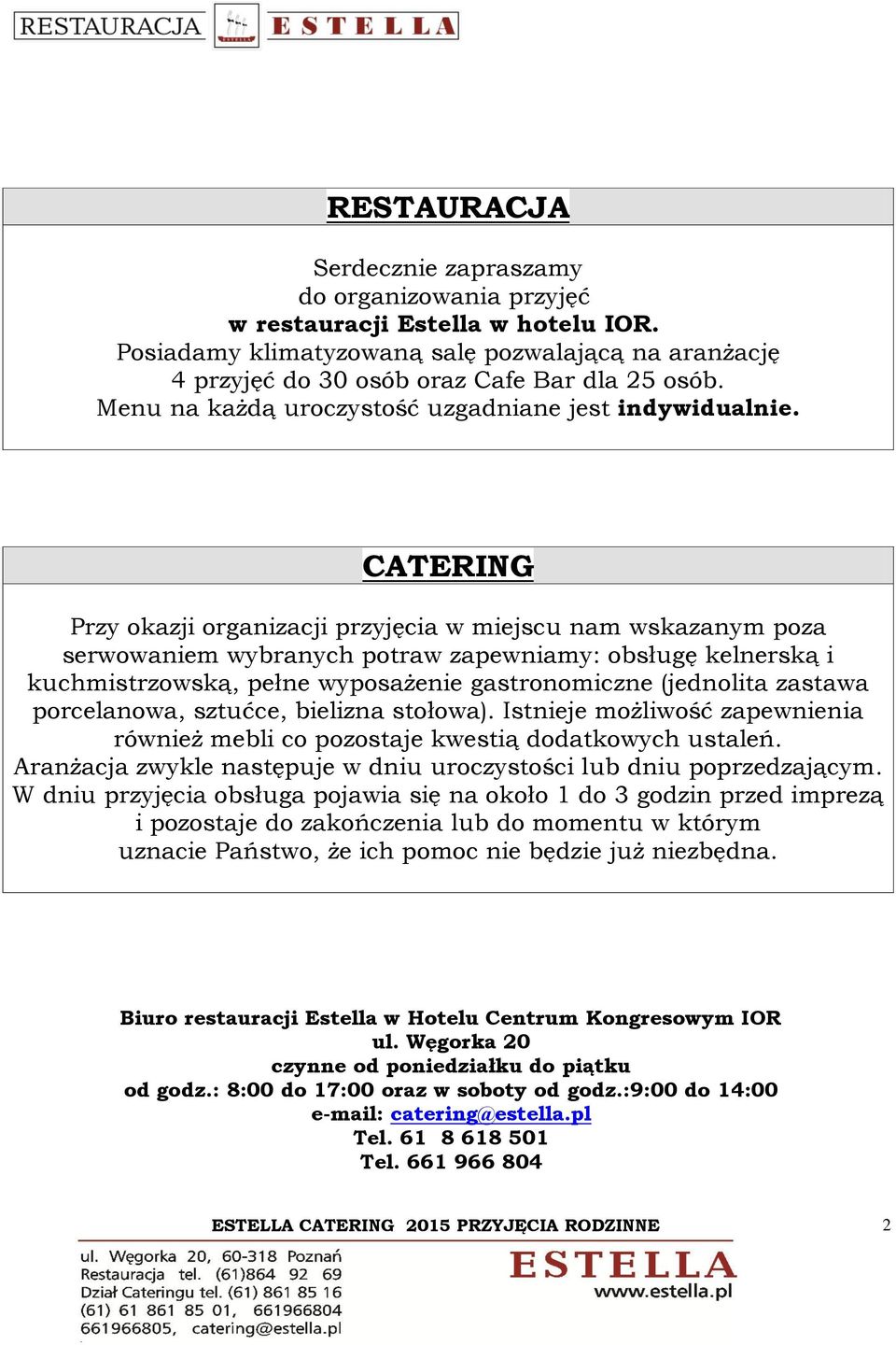 CATERING Przy okazji organizacji przyjęcia w miejscu nam wskazanym poza serwowaniem wybranych potraw zapewniamy: obsługę kelnerską i kuchmistrzowską, pełne wyposażenie gastronomiczne (jednolita