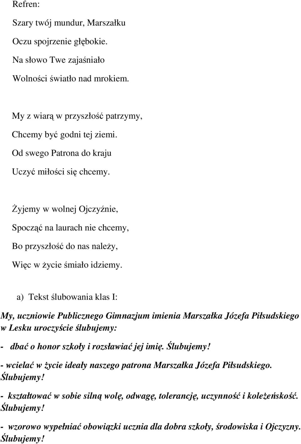 a) Tekst ślubowania klas I: My, uczniowie Publicznego Gimnazjum imienia Marszałka Józefa Piłsudskiego w Lesku uroczyście ślubujemy: - dbać o honor szkoły i rozsławiać jej imię. Ślubujemy!