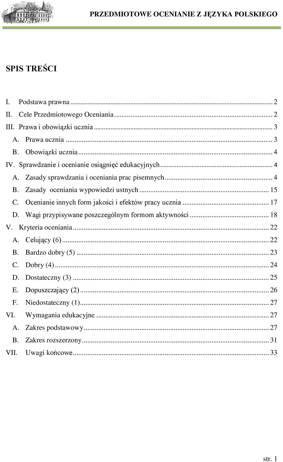 Ocenianie innych form jakości i efektów pracy ucznia... 17 D. Wagi przypisywane poszczególnym formom aktywności... 18 V. Kryteria oceniania... 22 A. Celujący (6)... 22 B.