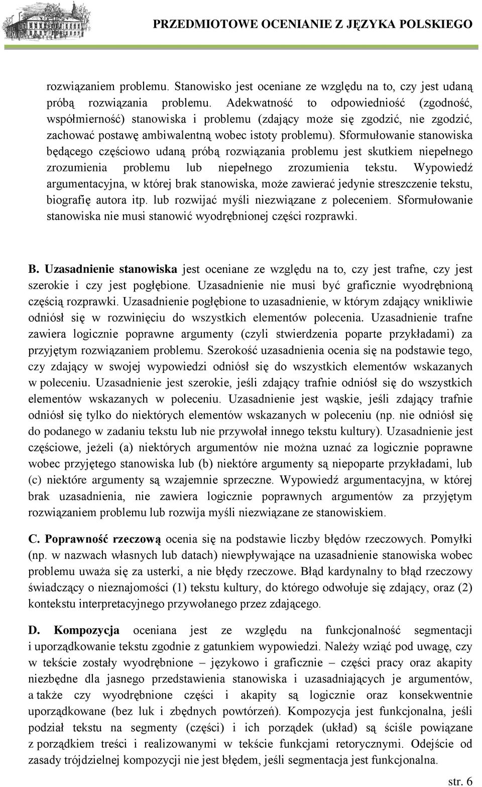 Sformułowanie stanowiska będącego częściowo udaną próbą rozwiązania problemu jest skutkiem niepełnego zrozumienia problemu lub niepełnego zrozumienia tekstu.