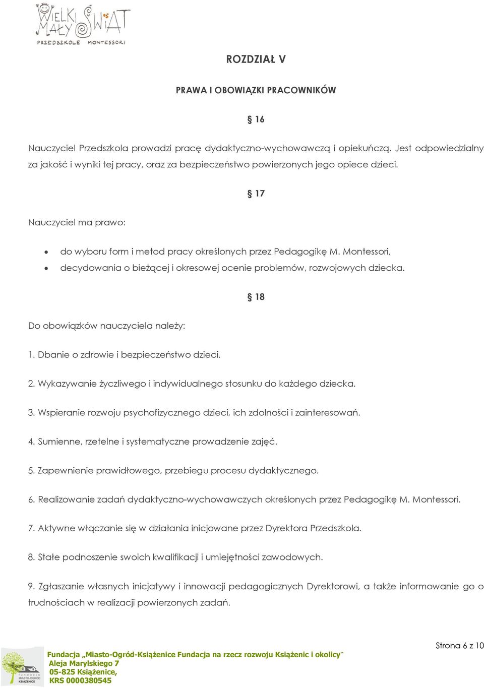 Montessori, decydowania o bieżącej i okresowej ocenie problemów, rozwojowych dziecka. 18 Do obowiązków nauczyciela należy: 1. Dbanie o zdrowie i bezpieczeństwo dzieci. 2.