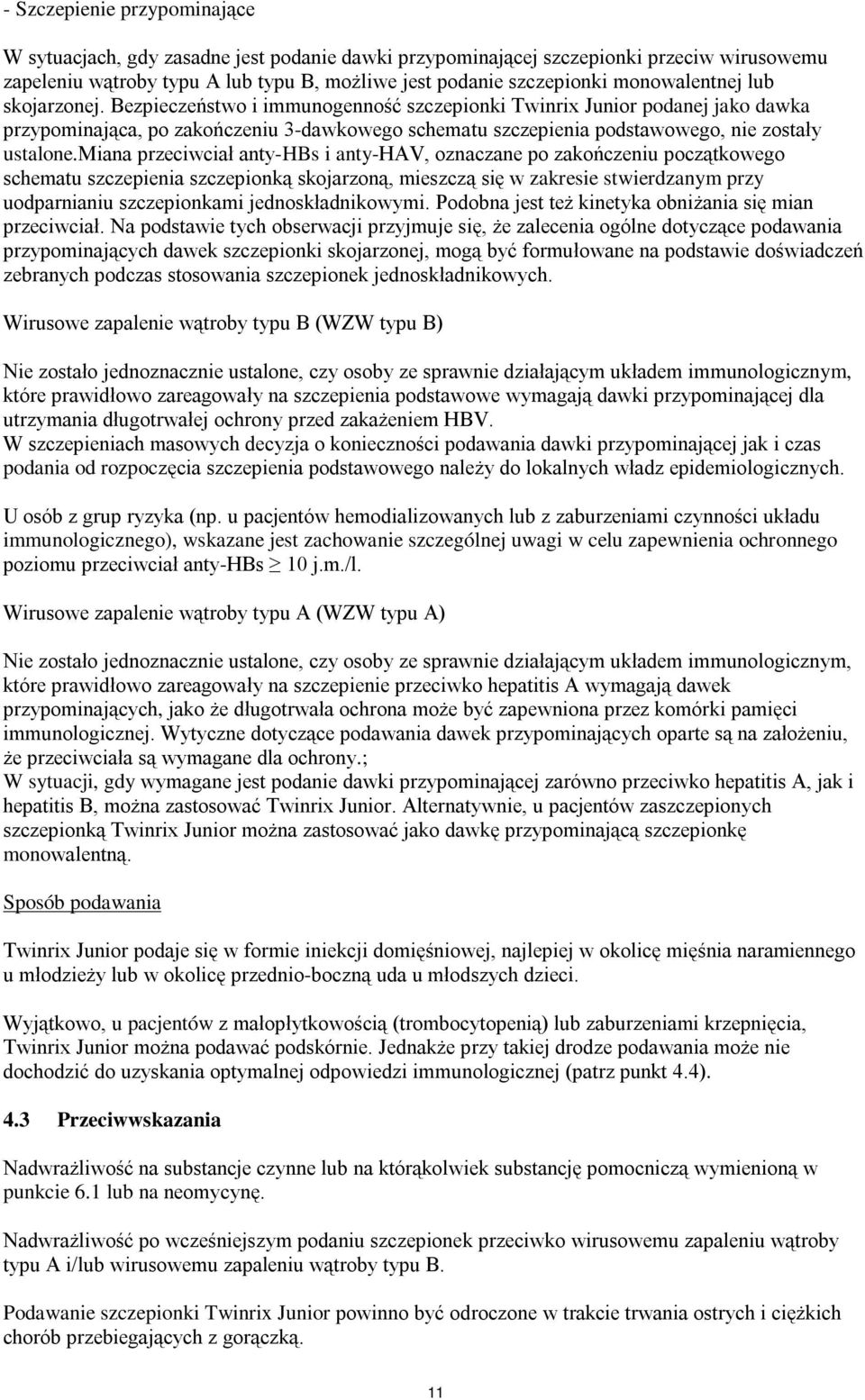 Bezpieczeństwo i immunogenność szczepionki Twinrix Junior podanej jako dawka przypominająca, po zakończeniu 3-dawkowego schematu szczepienia podstawowego, nie zostały ustalone.