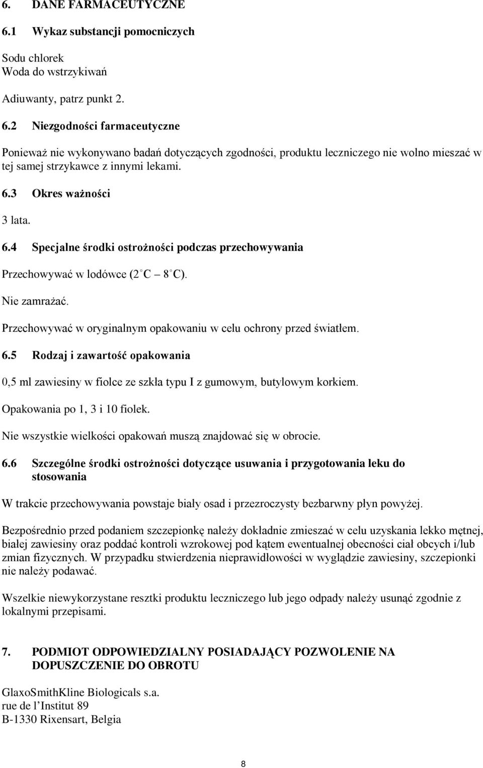 6.5 Rodzaj i zawartość opakowania 0,5 ml zawiesiny w fiolce ze szkła typu I z gumowym, butylowym korkiem. Opakowania po 1, 3 i 10 fiolek.