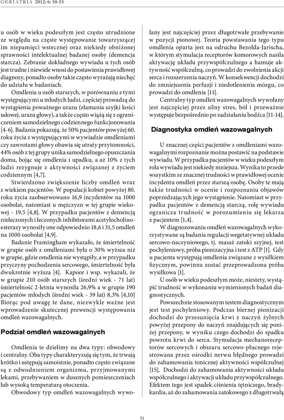 Omdlenia u osób starszych, w porównaniu z tymi występującymi u młodych ludzi, częściej prowadzą do wystąpienia poważnego urazu (złamania szyjki kości udowej, urazu głowy), a także często wiążą się z