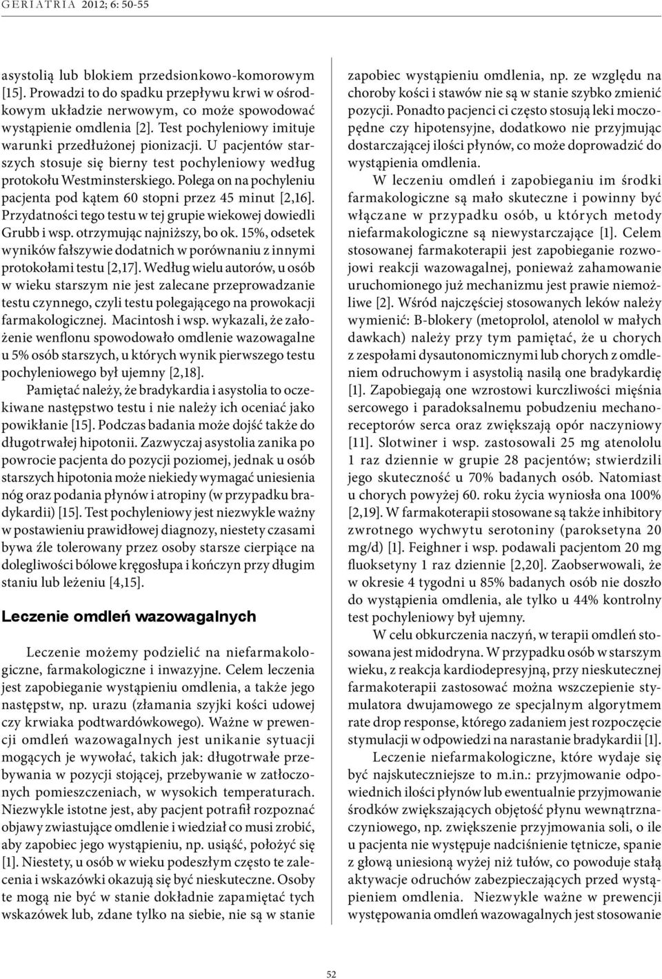Polega on na pochyleniu pacjenta pod kątem 60 stopni przez 45 minut [2,16]. Przydatności tego testu w tej grupie wiekowej dowiedli Grubb i wsp. otrzymując najniższy, bo ok.