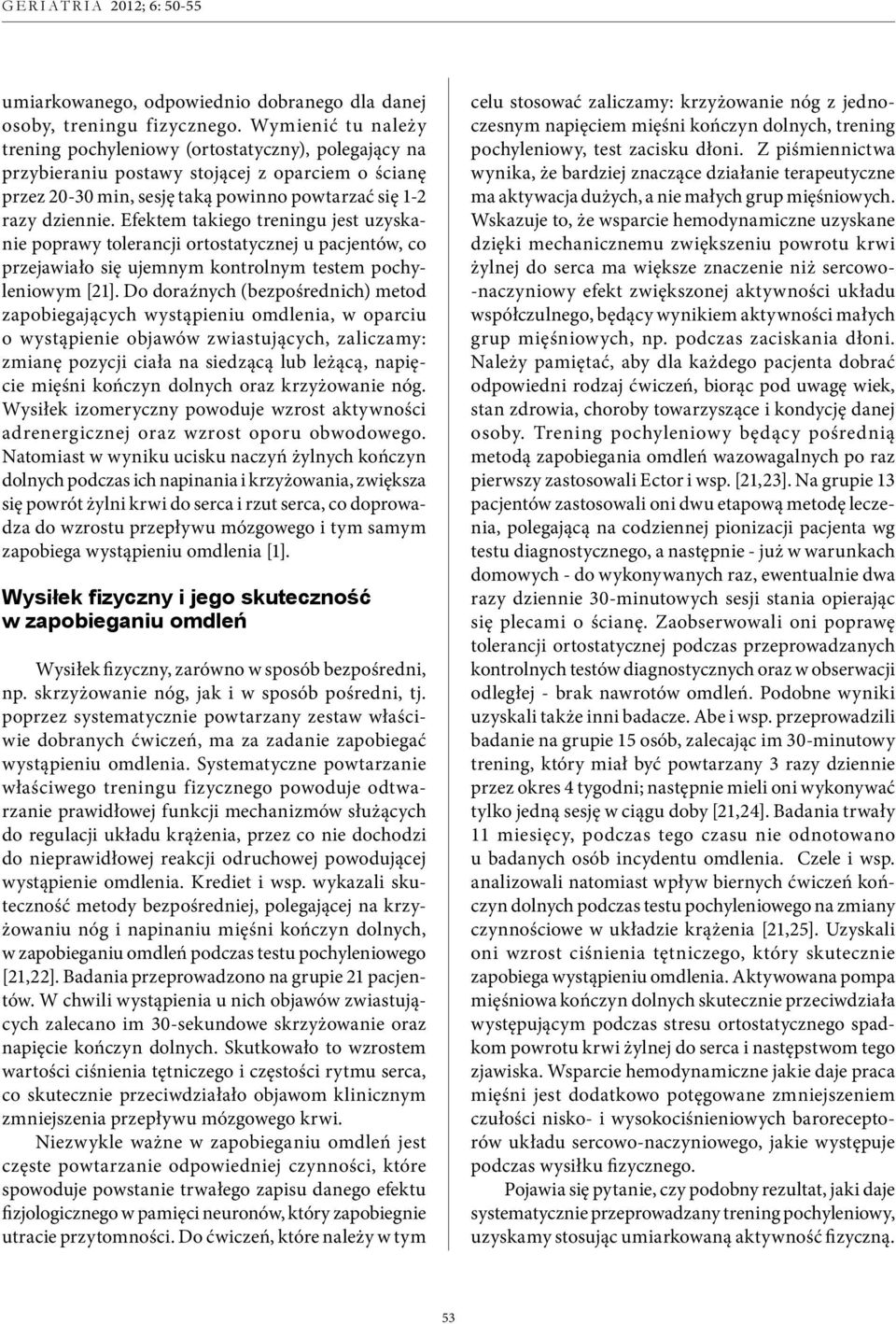 Efektem takiego treningu jest uzyskanie poprawy tolerancji ortostatycznej u pacjentów, co przejawiało się ujemnym kontrolnym testem pochyleniowym [21].
