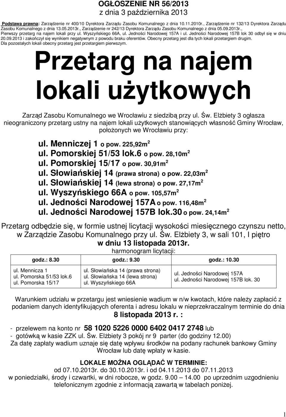 Wyszyńskiego 66A, ul. Jedności Narodowej 157A i ul. Jedności Narodowej 157B lok 30 odbył się w dniu 20.09.2013 i zakończył się wynikiem negatywnym z powodu braku oferentów.