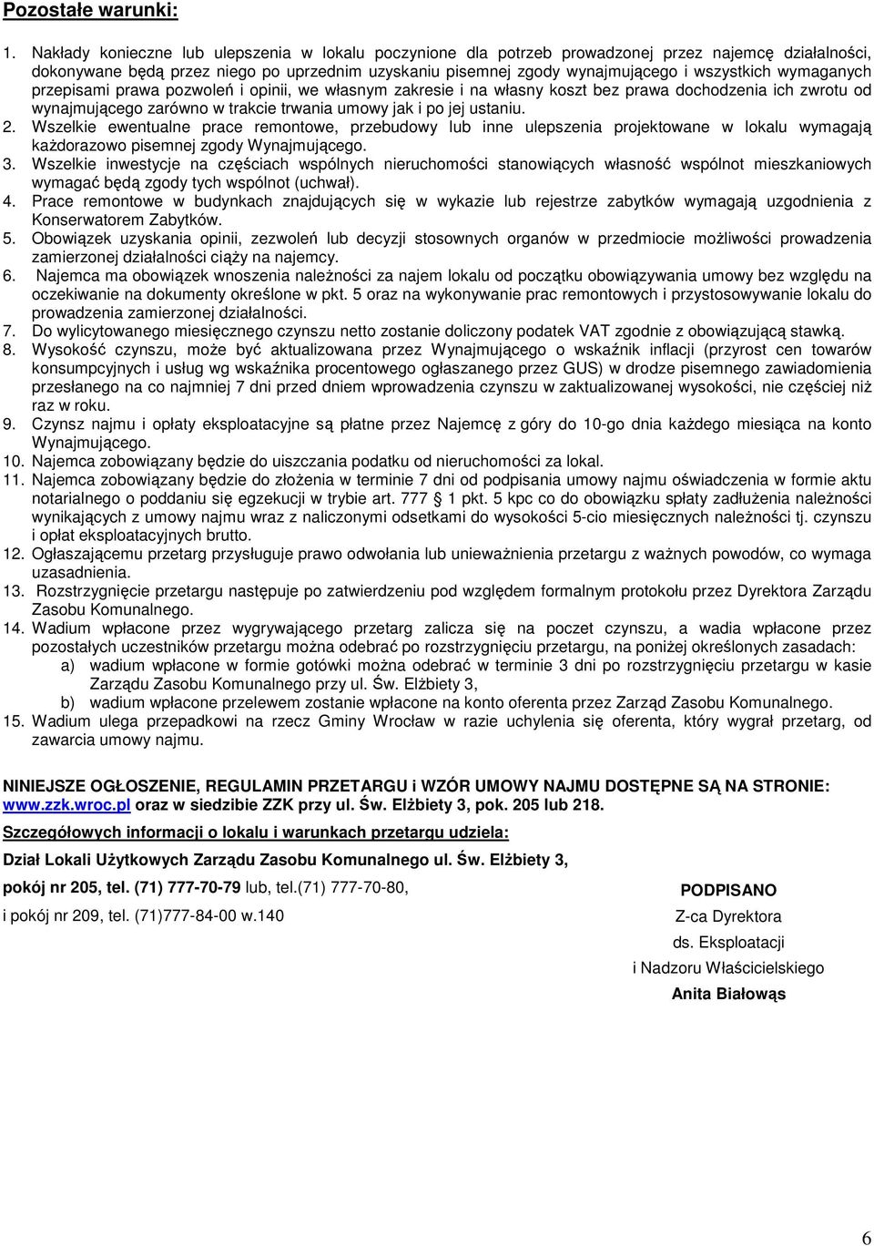 wymaganych przepisami prawa pozwoleń i opinii, we własnym zakresie i na własny koszt bez prawa dochodzenia ich zwrotu od wynajmującego zarówno w trakcie trwania umowy jak i po jej ustaniu. 2.