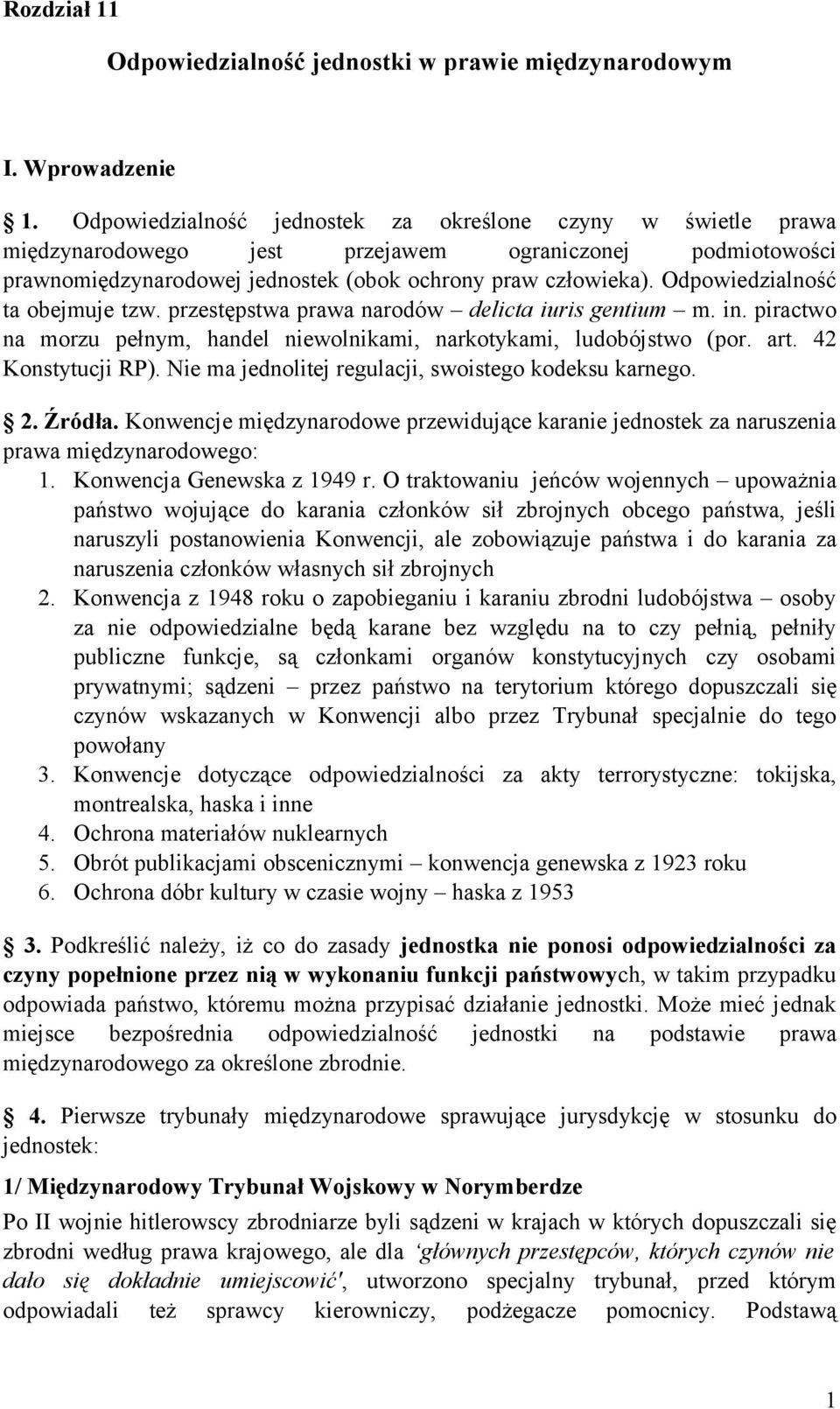 Odpowiedzialność ta obejmuje tzw. przestępstwa prawa narodów delicta iuris gentium m. in. piractwo na morzu pełnym, handel niewolnikami, narkotykami, ludobójstwo (por. art. 42 Konstytucji RP).