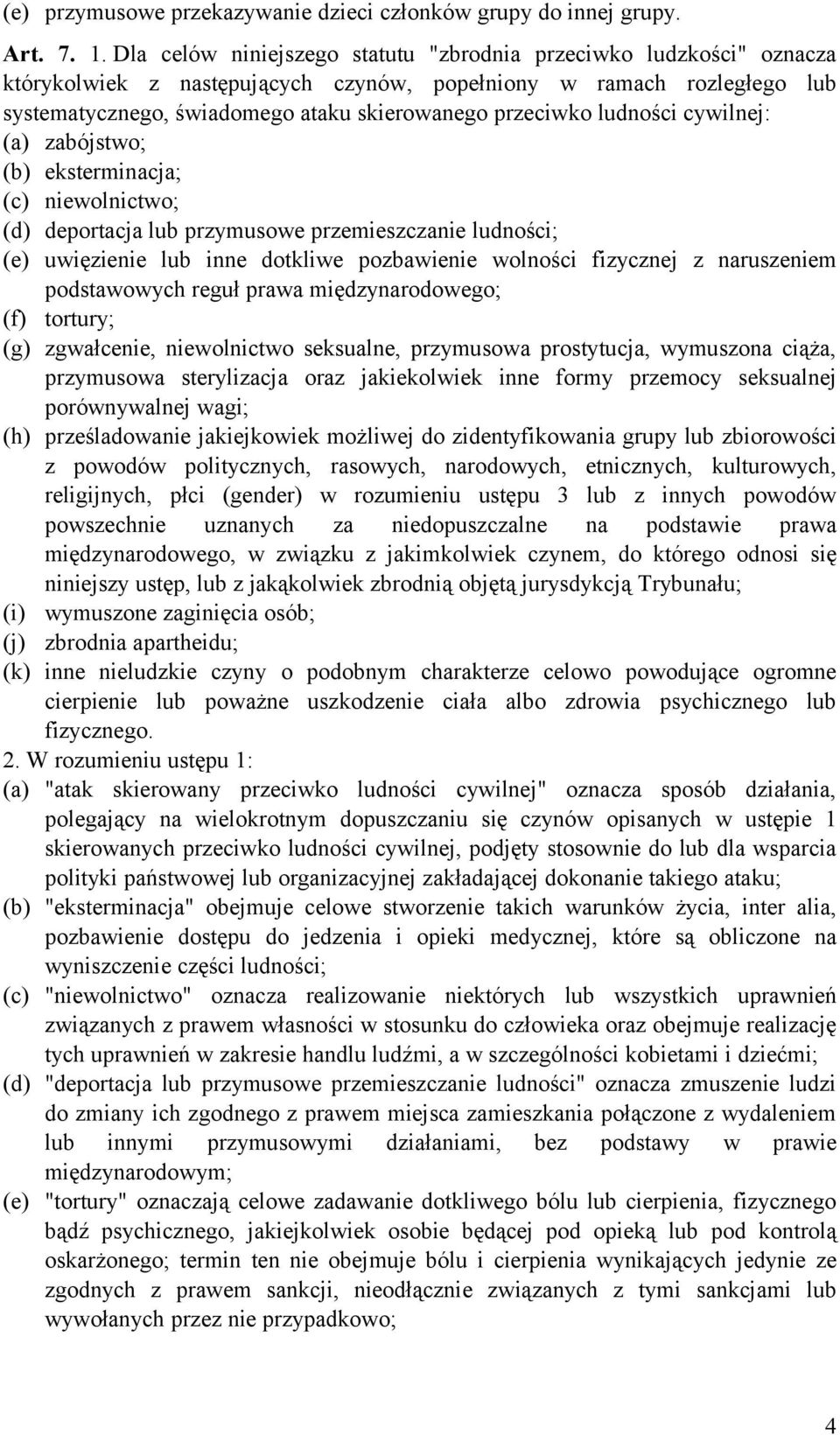 ludności cywilnej: (a) zabójstwo; (b) eksterminacja; (c) niewolnictwo; (d) deportacja lub przymusowe przemieszczanie ludności; (e) uwięzienie lub inne dotkliwe pozbawienie wolności fizycznej z