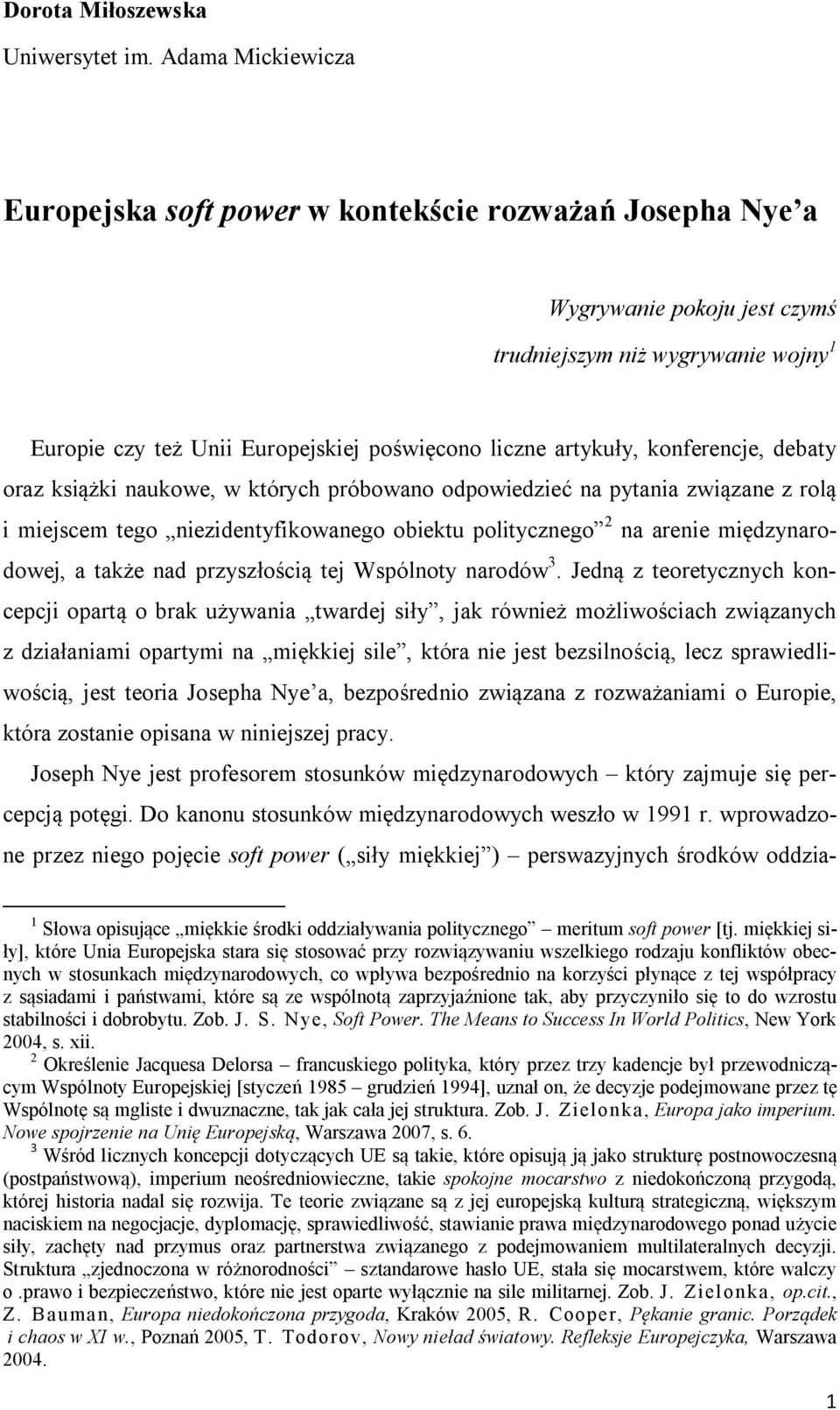 artykuły, konferencje, debaty oraz książki naukowe, w których próbowano odpowiedzieć na pytania związane z rolą i miejscem tego niezidentyfikowanego obiektu politycznego 2 na arenie międzynarodowej,