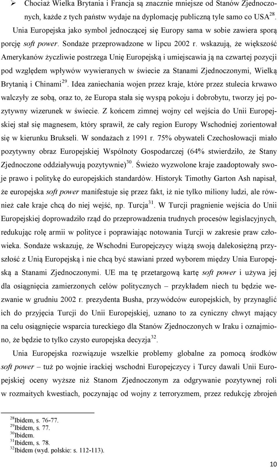wskazują, że większość Amerykanów życzliwie postrzega Unię Europejską i umiejscawia ją na czwartej pozycji pod względem wpływów wywieranych w świecie za Stanami Zjednoczonymi, Wielką Brytanią i