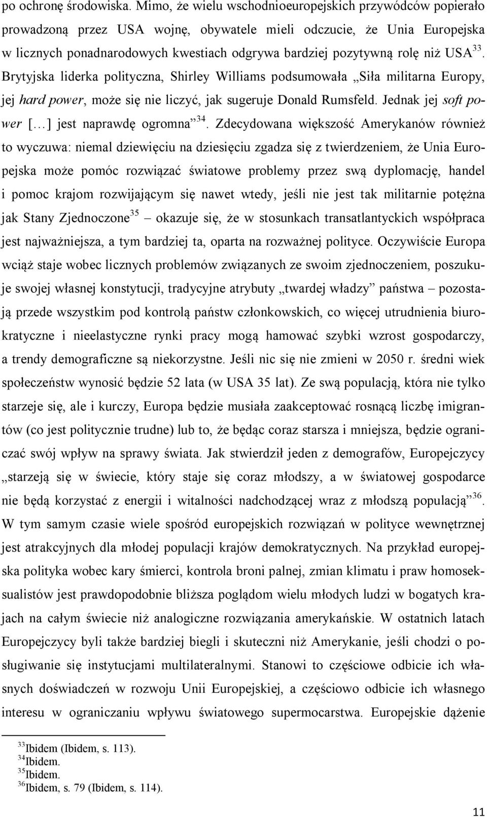 niż USA 33. Brytyjska liderka polityczna, Shirley Williams podsumowała Siła militarna Europy, jej hard power, może się nie liczyć, jak sugeruje Donald Rumsfeld.