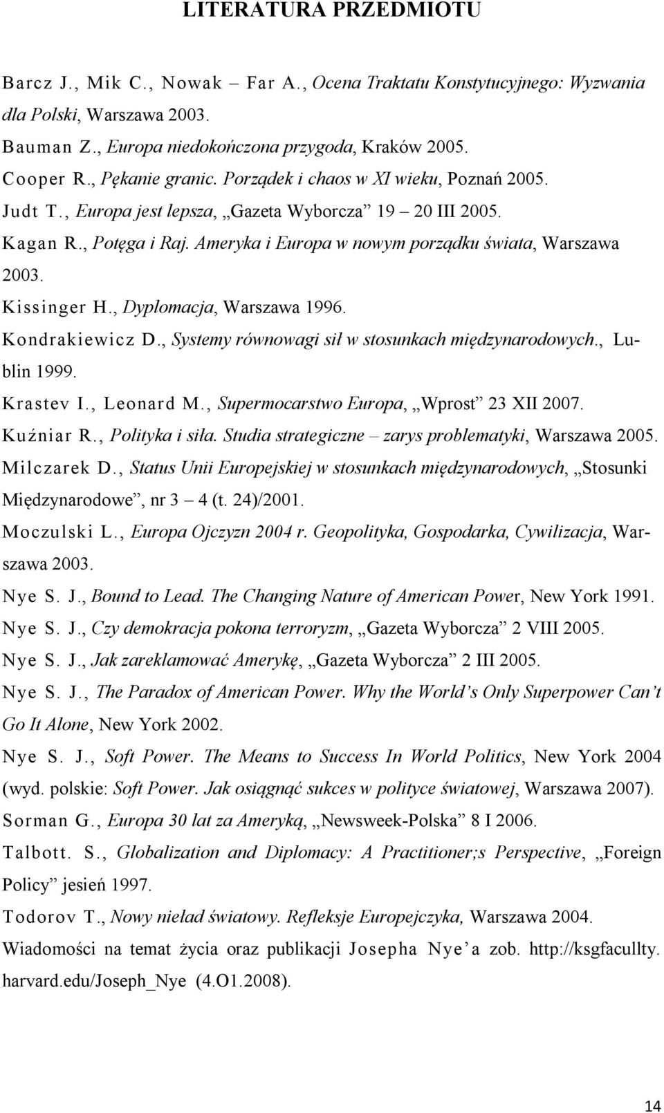 Ameryka i Europa w nowym porządku świata, Warszawa 2003. Kissinger H., Dyplomacja, Warszawa 1996. Kondrakiewicz D., Systemy równowagi sił w stosunkach międzynarodowych., Lublin 1999. Krastev I.