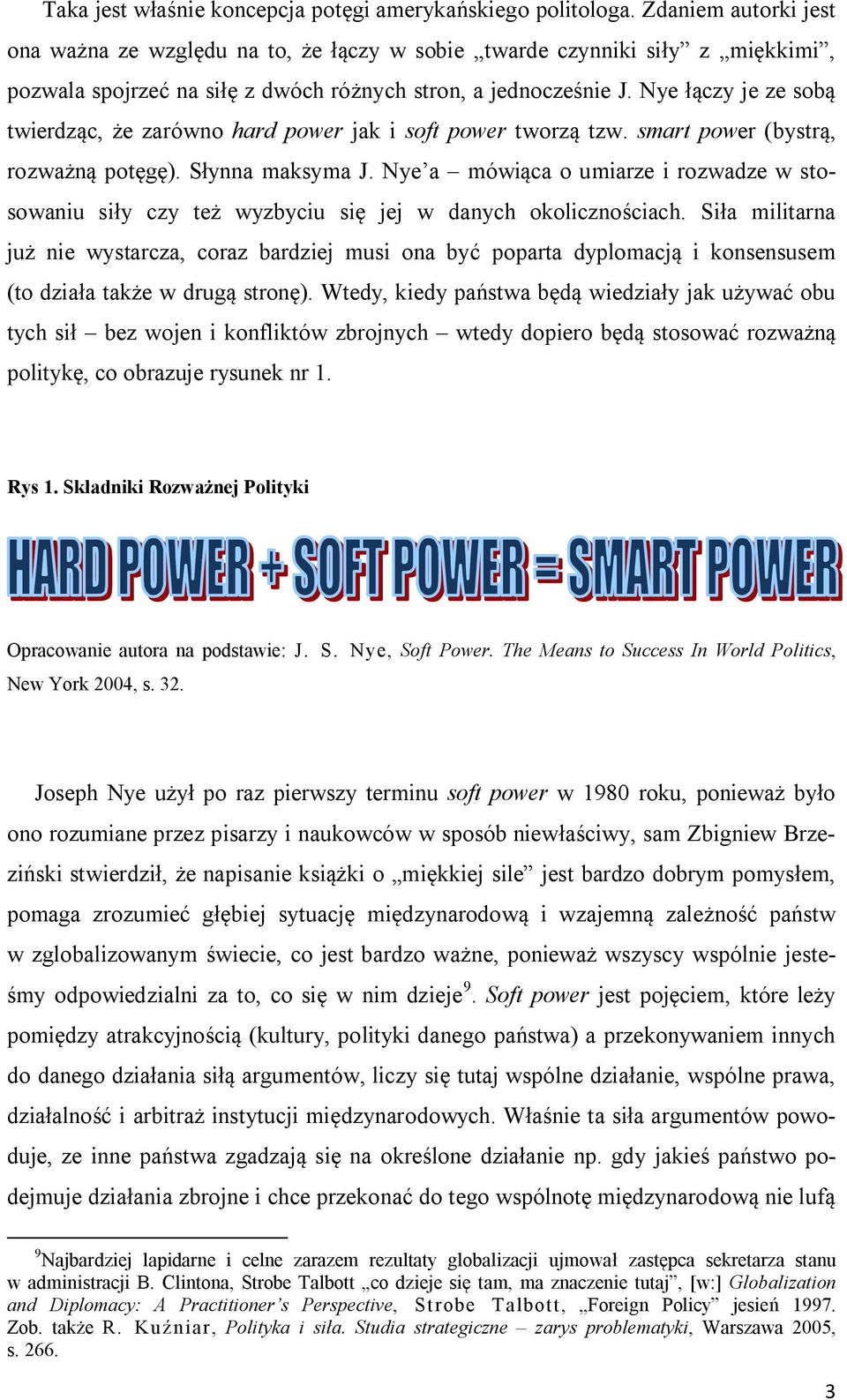 Nye łączy je ze sobą twierdząc, że zarówno hard power jak i soft power tworzą tzw. smart power (bystrą, rozważną potęgę). Słynna maksyma J.