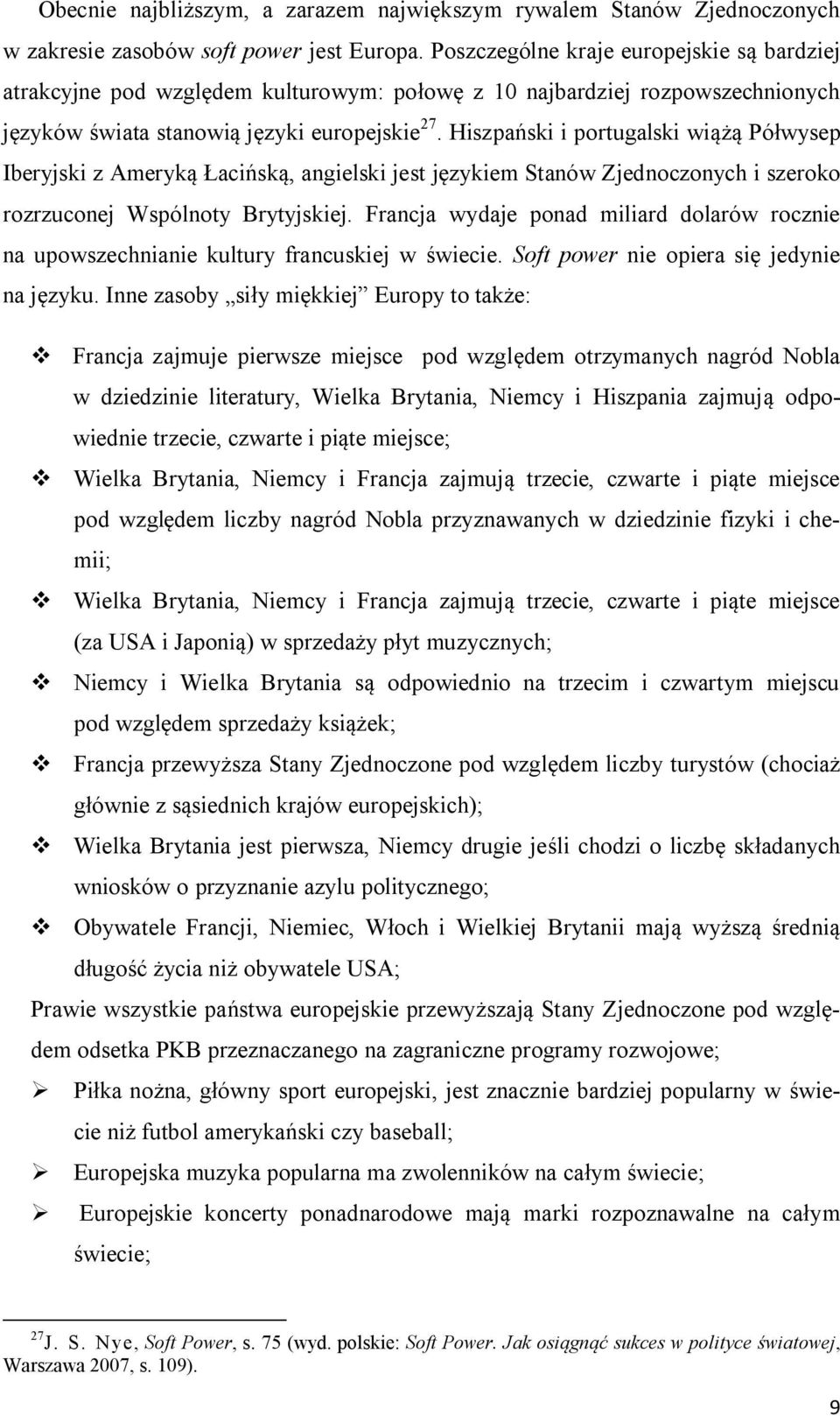 Hiszpański i portugalski wiążą Półwysep Iberyjski z Ameryką Łacińską, angielski jest językiem Stanów Zjednoczonych i szeroko rozrzuconej Wspólnoty Brytyjskiej.