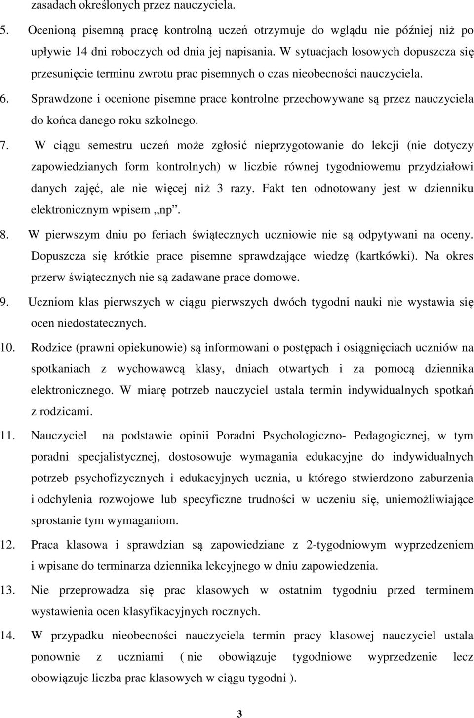 Sprawdzone i ocenione pisemne prace kontrolne przechowywane są przez nauczyciela do końca danego roku szkolnego. 7.