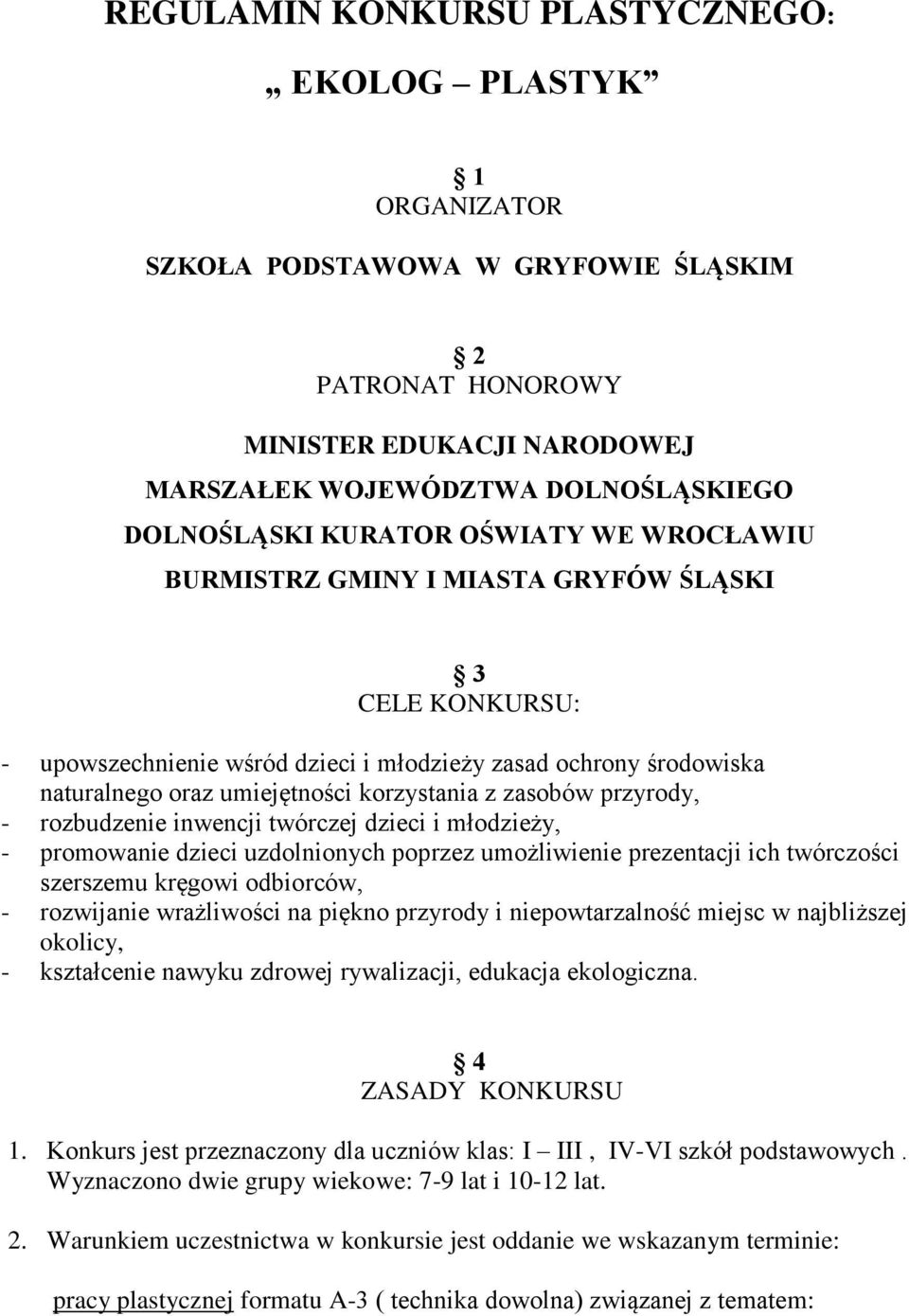 zasobów przyrody, - rozbudzenie inwencji twórczej dzieci i młodzieży, - promowanie dzieci uzdolnionych poprzez umożliwienie prezentacji ich twórczości szerszemu kręgowi odbiorców, - rozwijanie