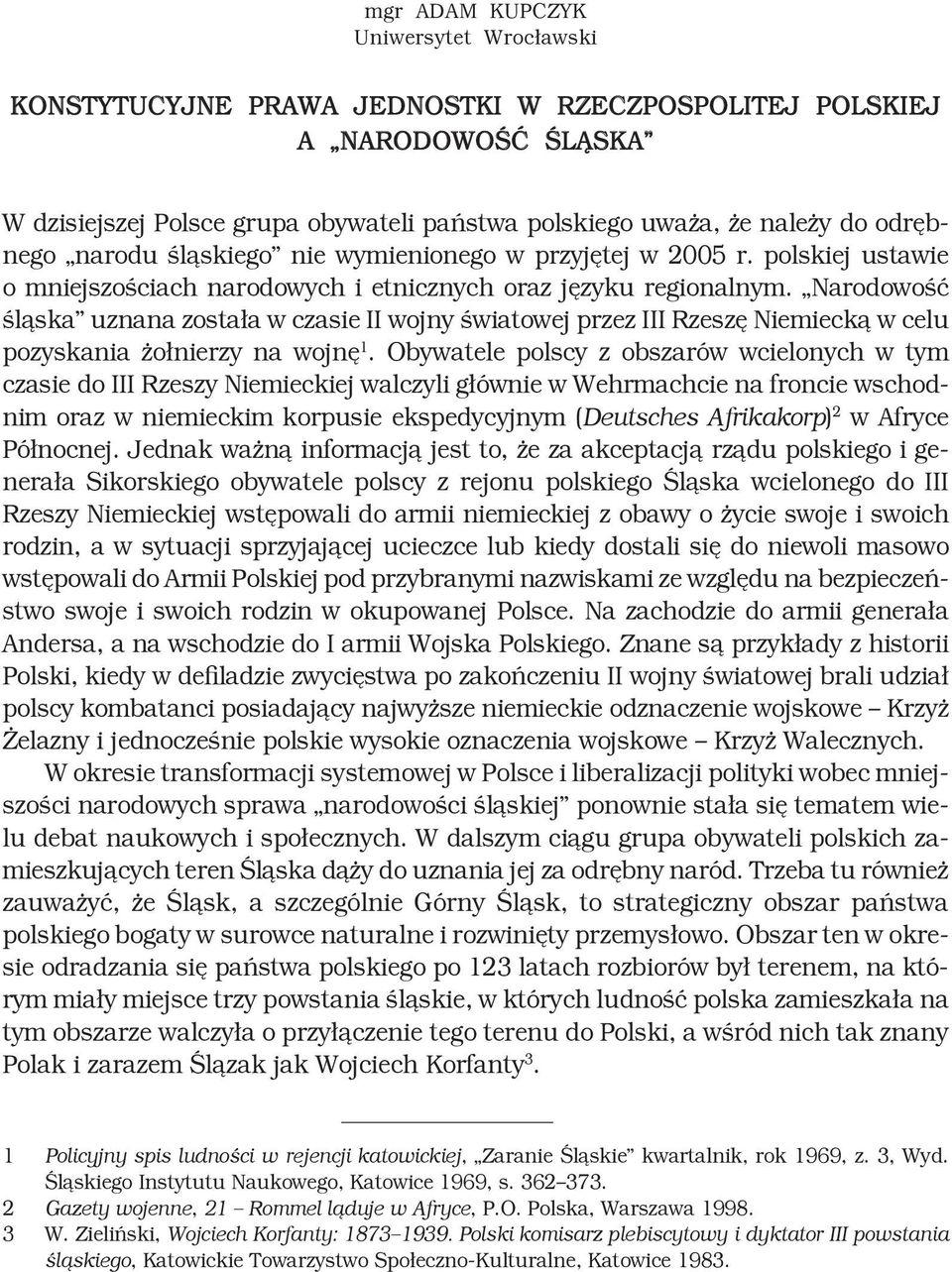 Narodowość śląska uznana została w czasie II wojny światowej przez III Rzeszę Niemiecką w celu pozyskania żołnierzy na wojnę 1.