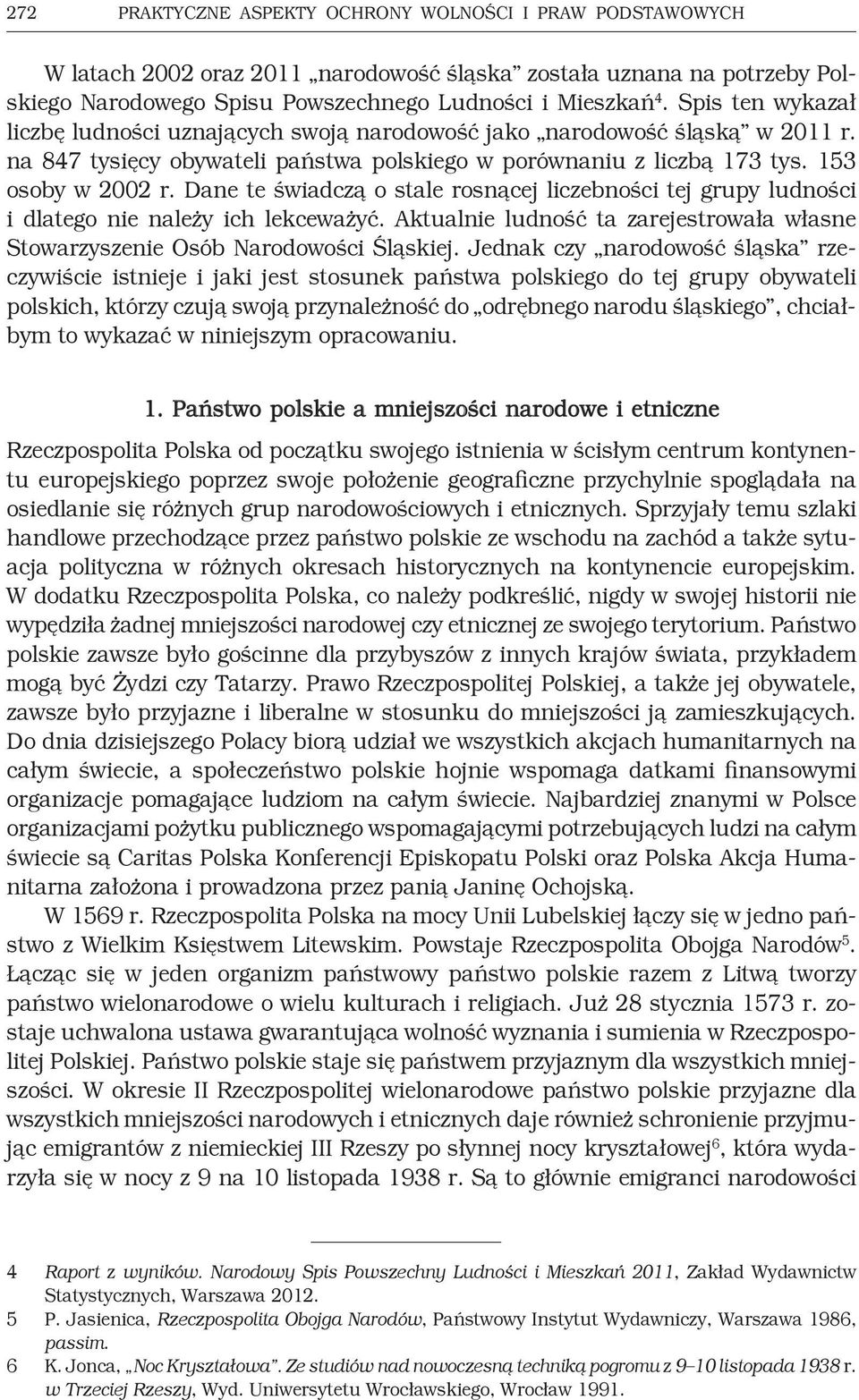 Dane te świadczą o stale rosnącej liczebności tej grupy ludności i dlatego nie należy ich lekceważyć. Aktualnie ludność ta zarejestrowała własne Stowarzyszenie Osób Narodowości Śląskiej.