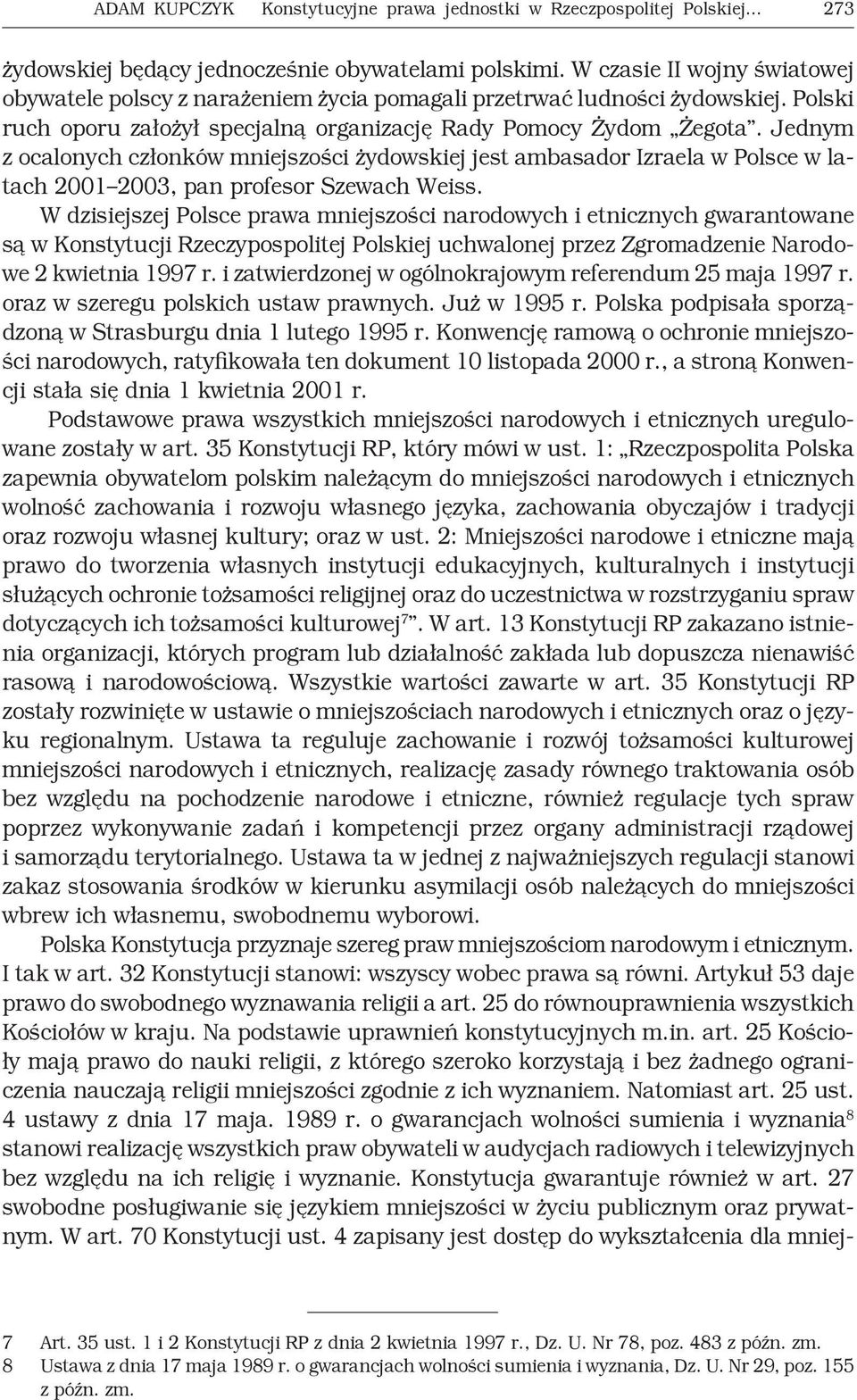 Jednym z ocalonych członków mniejszości żydowskiej jest ambasador Izraela w Polsce w latach 2001 2003, pan profesor Szewach Weiss.