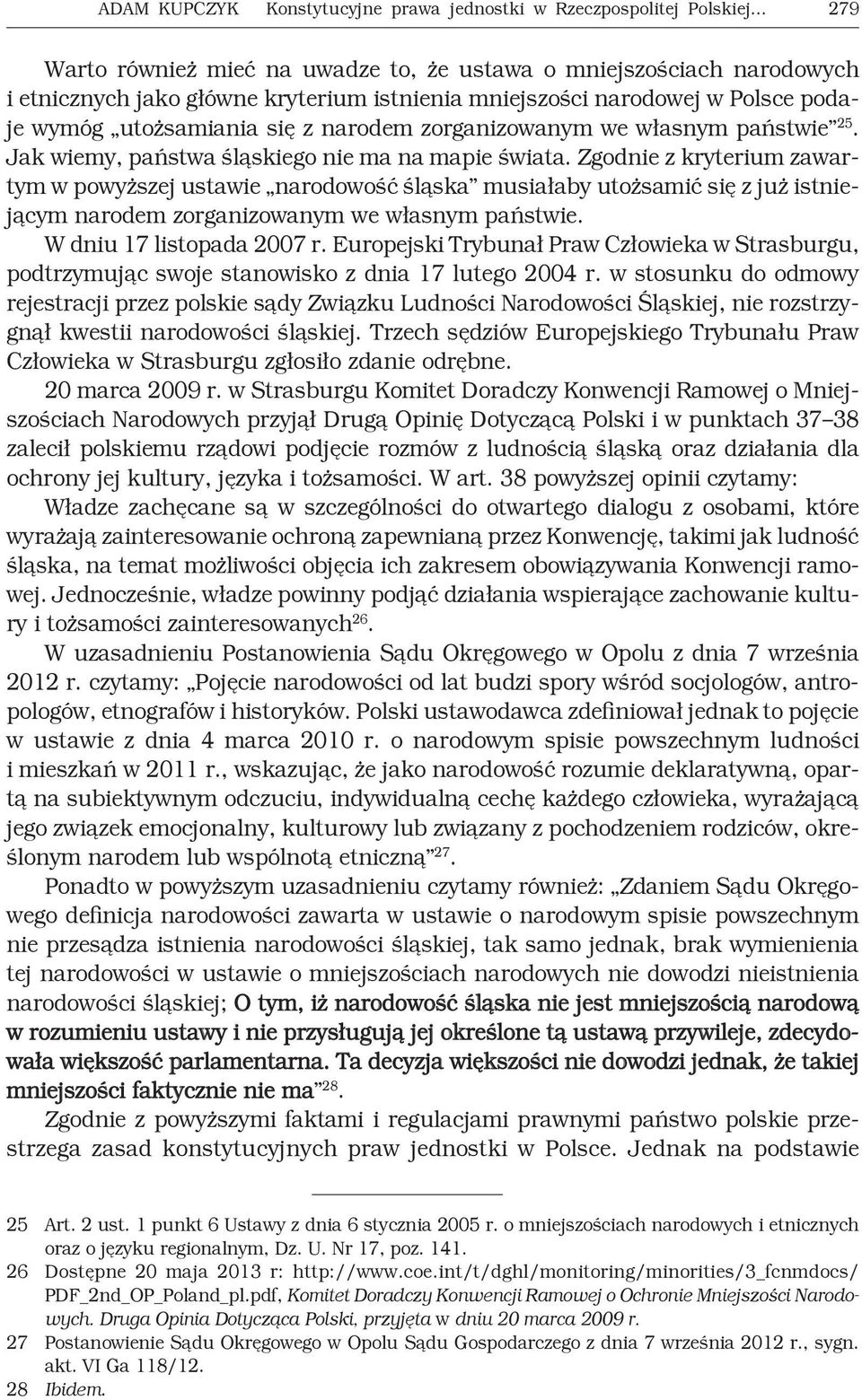 Zgodnie z kryterium zawartym w powyższej ustawie narodowość śląska musiałaby utożsamić się z już istniejącym narodem zorganizowanym we własnym państwie. W dniu 17 listopada 2007 r.