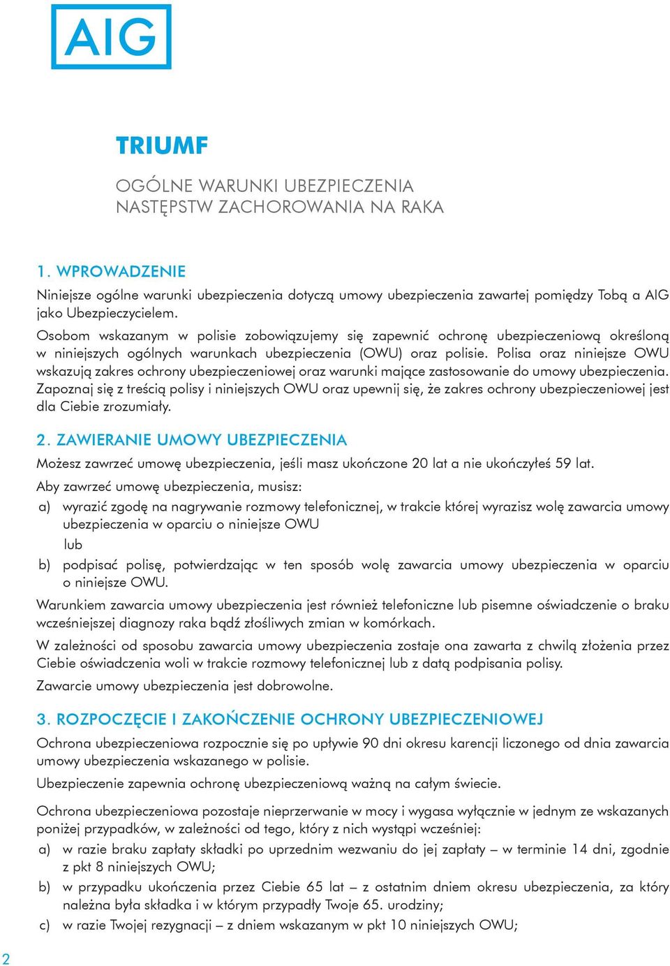 Osobom wskazanym w polisie zobowiązujemy się zapewnić ochronę ubezpieczeniową określoną w niniejszych ogólnych warunkach ubezpieczenia (OWU) oraz polisie.